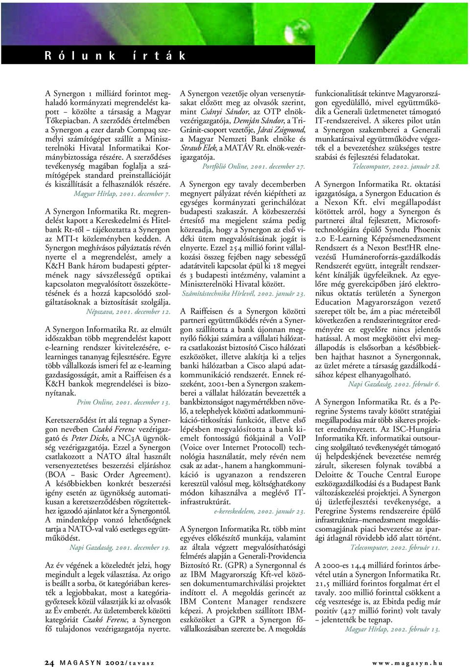 A szerzôdéses tevékenység magában foglalja a számítógépek standard preinstallációját és kiszállítását a felhasználók részére. Magyar Hírlap, 2001. december 7. A Synergon Informatika Rt.