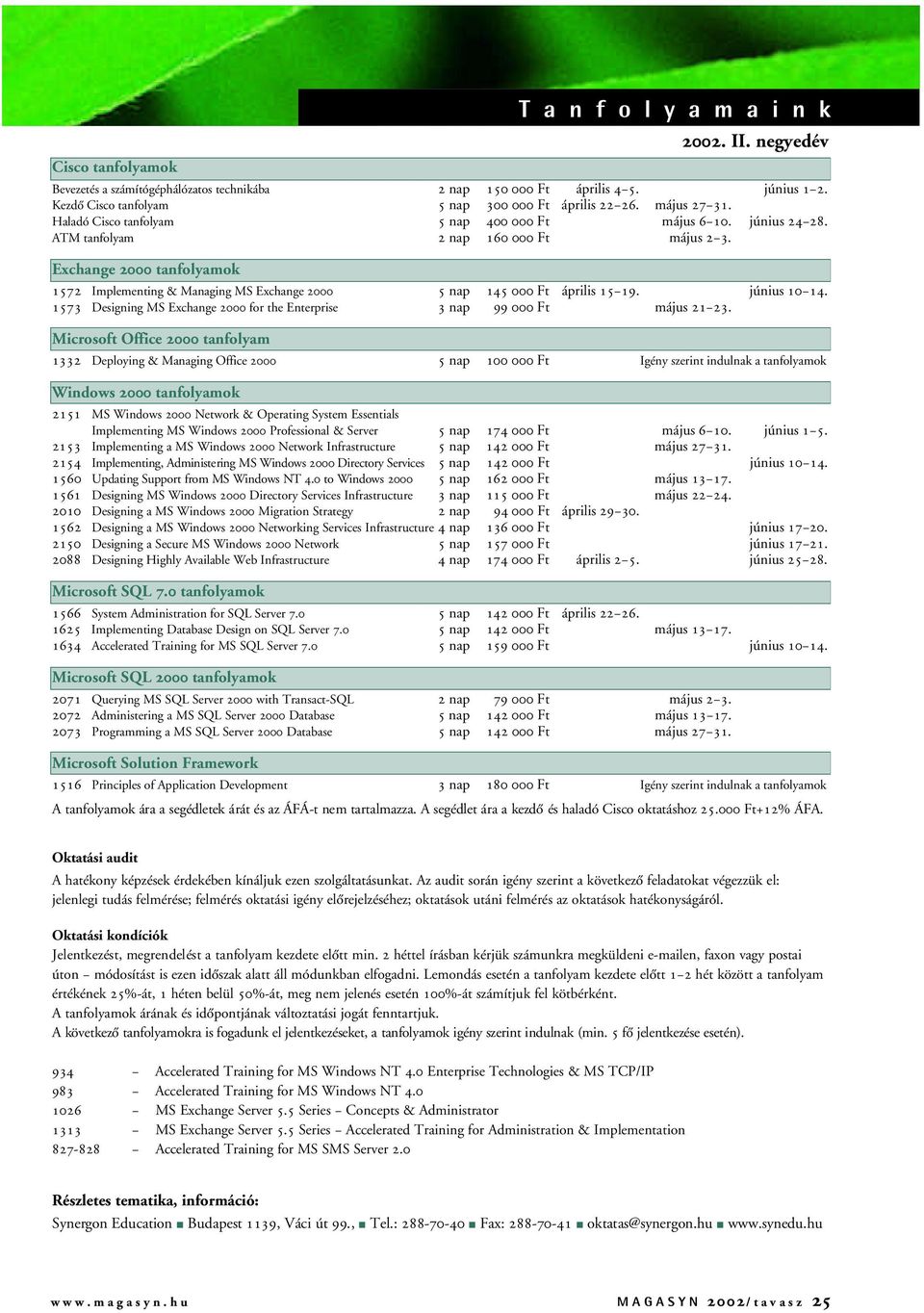 Exchange 2000 tanfolyamok 1572 Implementing & Managing MS Exchange 2000 5 nap 145 000 Ft április 15 19. június 10 14. 1573 Designing MS Exchange 2000 for the Enterprise 3 nap 99 000 Ft május 21 23.