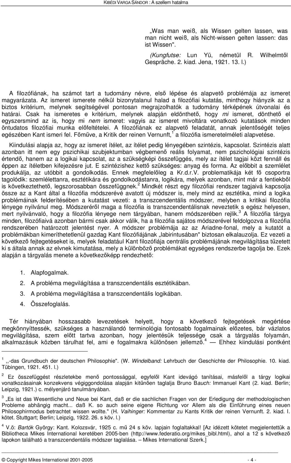 Csak ha ismeretes e kritérium, melynek alapján eldönthet, hogy mi ismeret, dönthet el egyszersmind az is, hogy mi nem ismeret: vagyis az ismeret mivoltára vonatkozó kutatások minden öntudatos