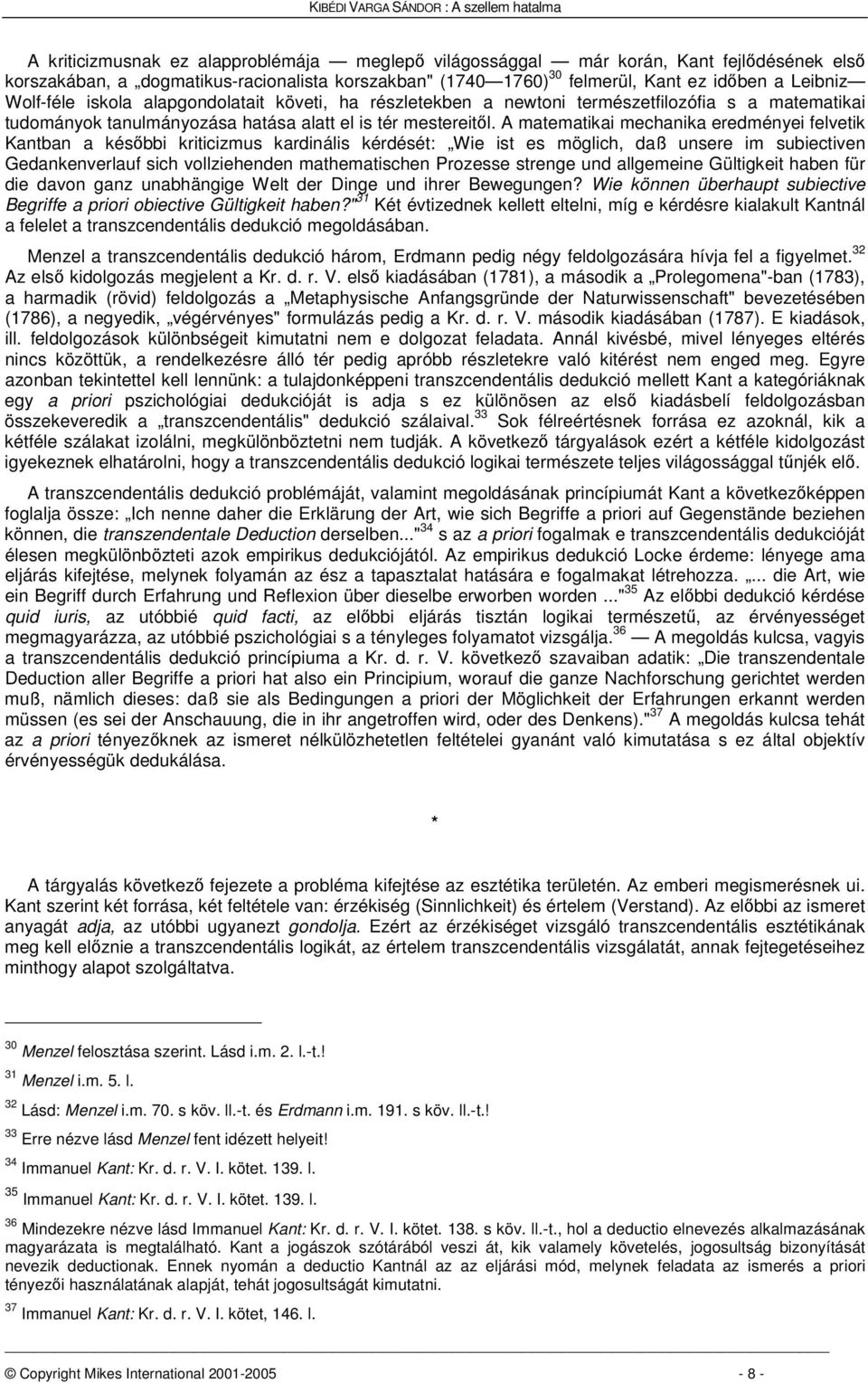 A matematikai mechanika eredményei felvetik Kantban a késbbi kriticizmus kardinális kérdését: Wie ist es möglich, daß unsere im subiectiven Gedankenverlauf sich vollziehenden mathematischen Prozesse