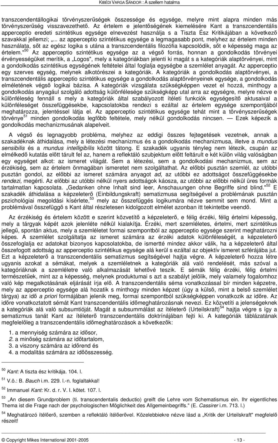 .. az apperceptio szintétikus egysége a legmagasabb pont, melyhez az értelem minden használata, st az egész logika s utána a transzcendentális filozófia kapcsolódik, st e képesség maga az értelem.