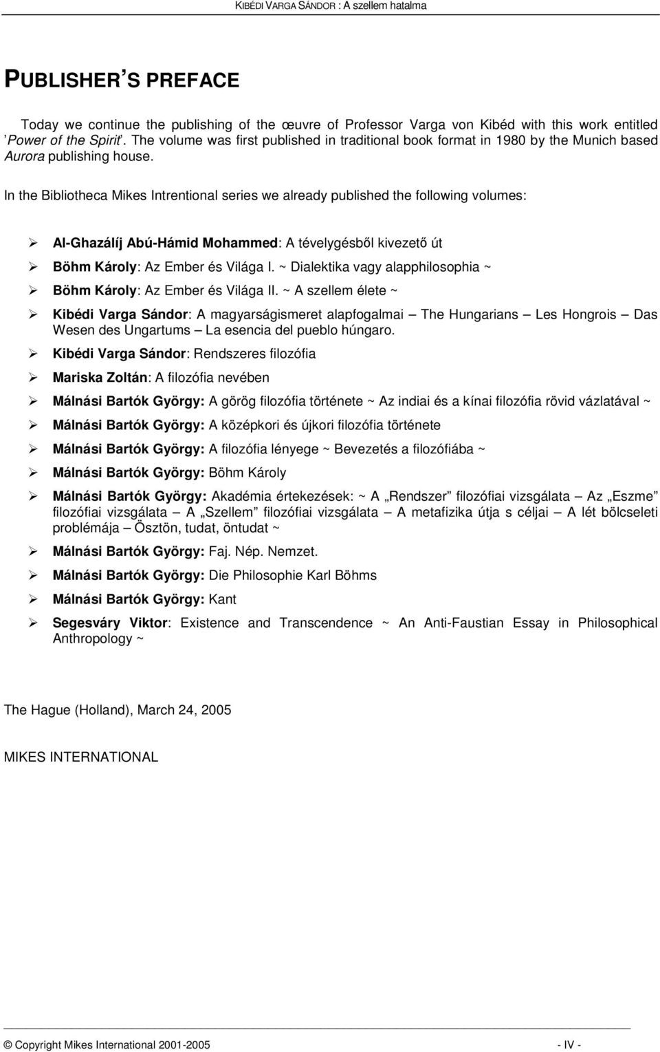 In the Bibliotheca Mikes Intrentional series we already published the following volumes: Al-Ghazálíj Abú-Hámid Mohammed: A tévelygésbl kivezet út Böhm Károly: Az Ember és Világa I.
