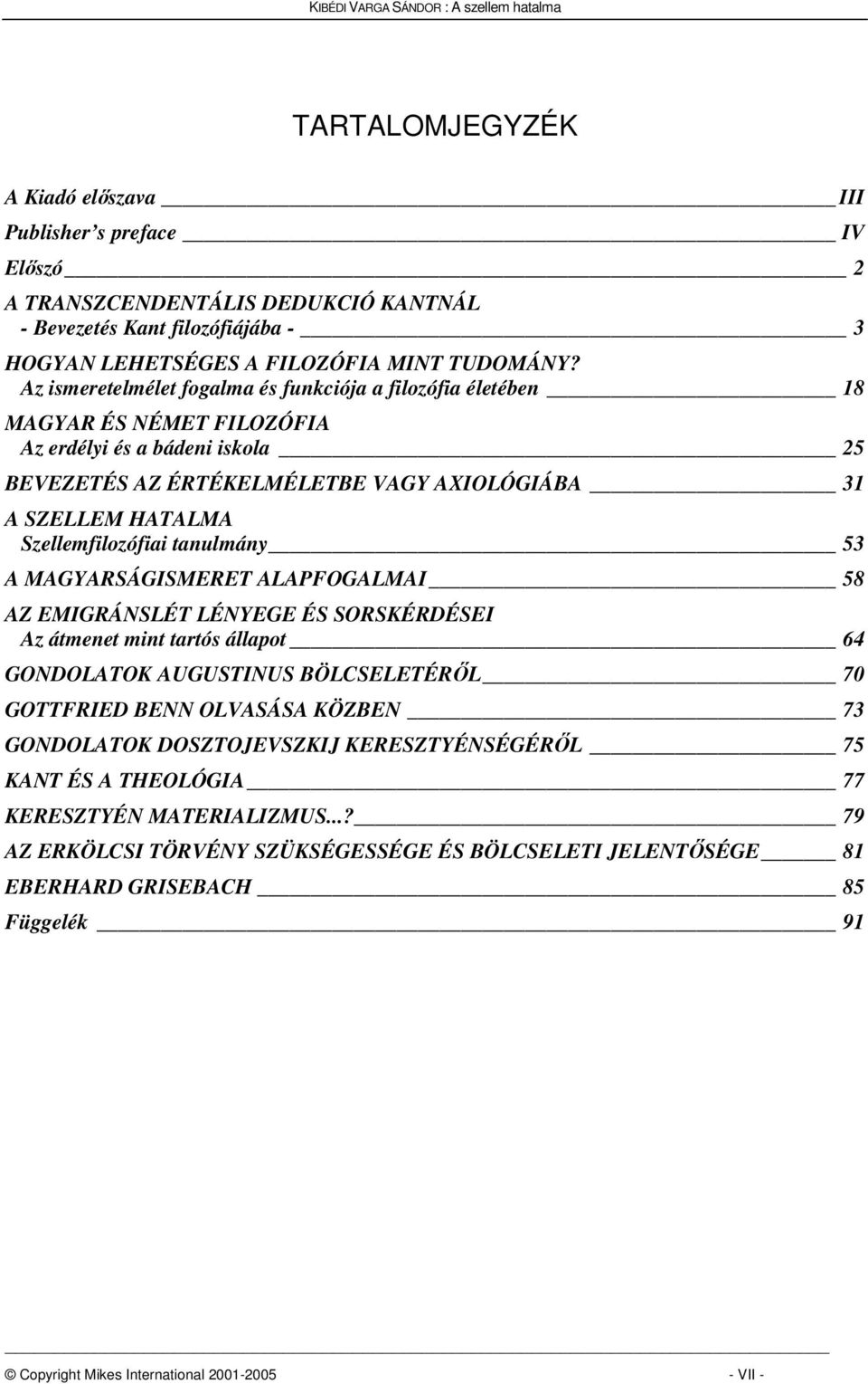 Szellemfilozófiai tanulmány 53 A MAGYARSÁGISMERET ALAPFOGALMAI 58 AZ EMIGRÁNSLÉT LÉNYEGE ÉS SORSKÉRDÉSEI Az átmenet mint tartós állapot 64 GONDOLATOK AUGUSTINUS BÖLCSELETÉRL 70 GOTTFRIED BENN