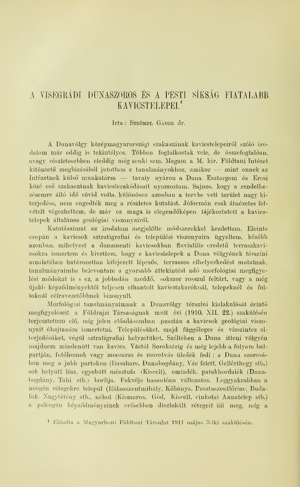 Földtani Intézet kitüntet megbízásából jutottam e tanulmányokhoz, amikor mint ennek az Intézetnek küls munkatársa tavaly nyáron a Duna Esztergom és Ercsi közé es szakaszának kavicslerakódásait