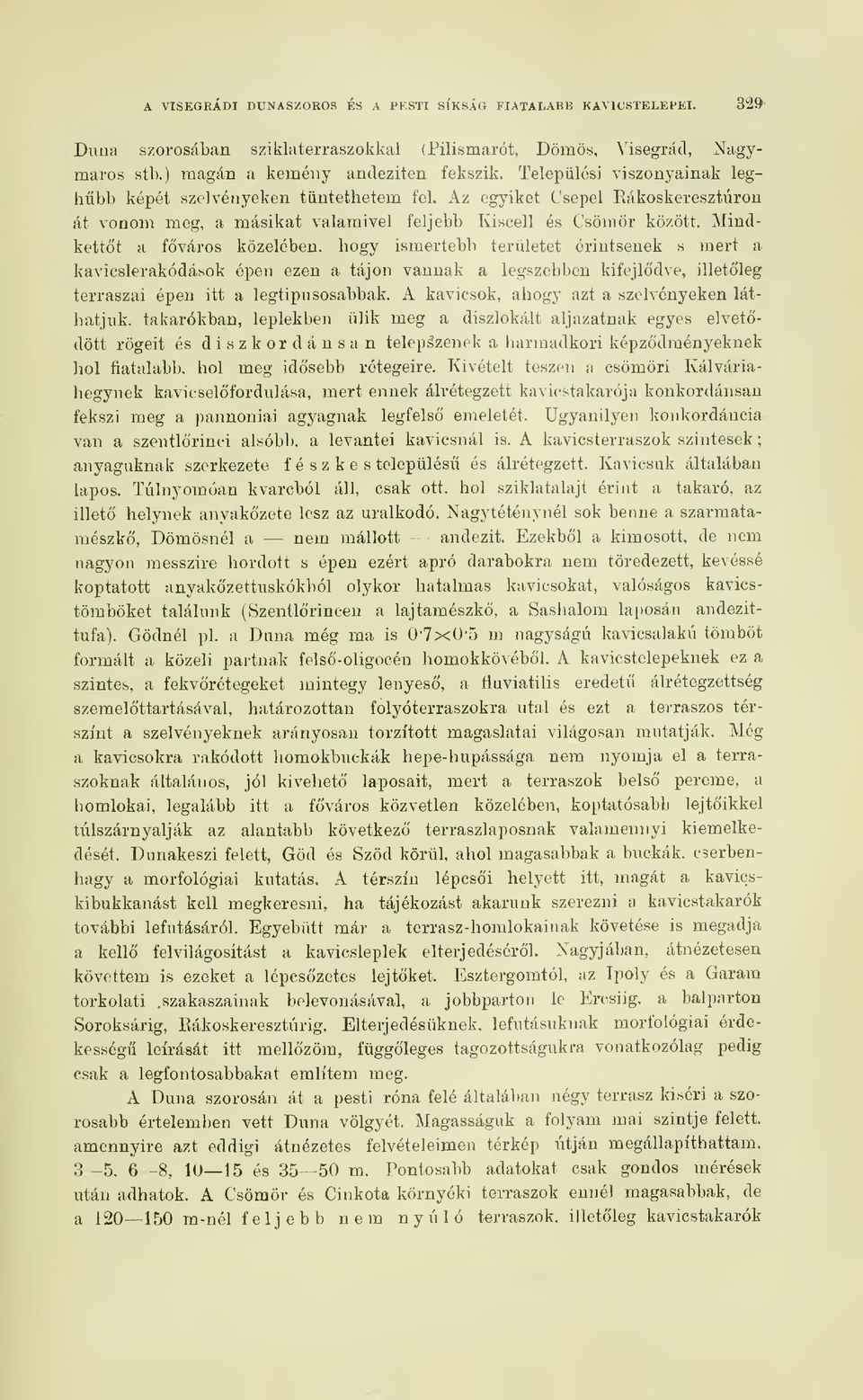 Mindkettt a fváros közelében, hogy ismertebb területet érintsenek s mert a kavicslerakódások épen ezen a tájon vannak a legszebben kifejldve, illetleg terraszai épen itt a legtipiisosabbak.