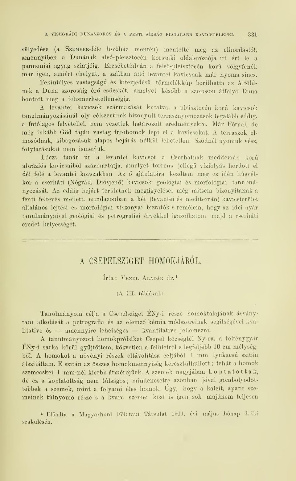 Erzsébetfalván a felsö-pleisztocén korú völgy fenék már igen. amiért ehelyütt a szálban álló levantei kavicsnak már nyoma smcs.