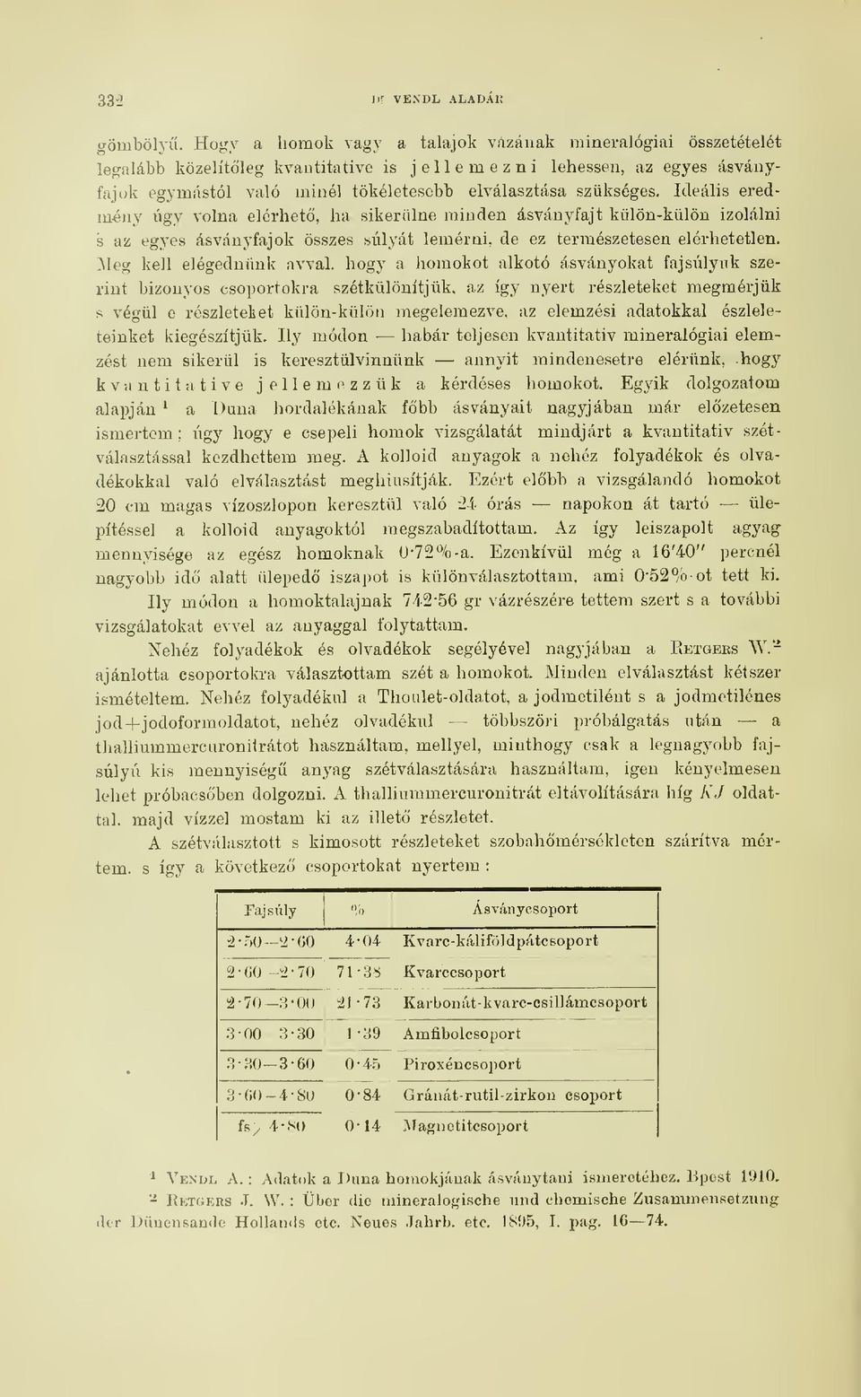 Ideális eredmény úgy volna elérhet, ha sikerülne minden ásványfajt külön-külön izolálni s az egyes ásványfajok összes súlyát lemérni, de ez természetesen elérhetetlen, ^leg kell elégednünk avval,