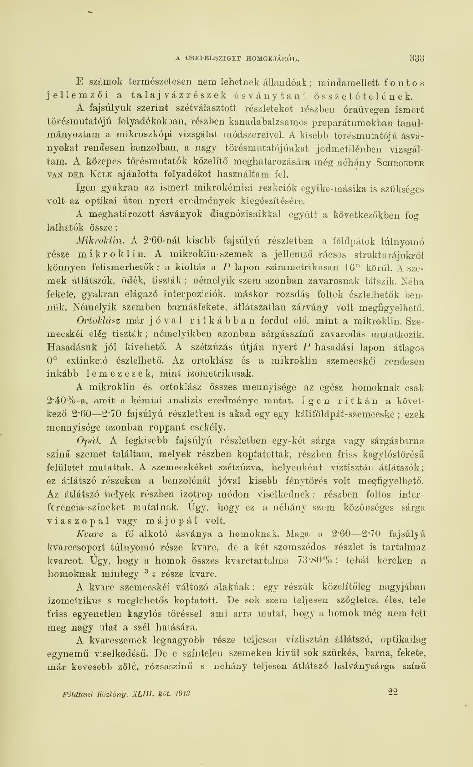 A kisebb törésmutatójú ásványokat rendesen benzolban, a nagy törésmutatójúakat jodmetilénben vizsgáltam.