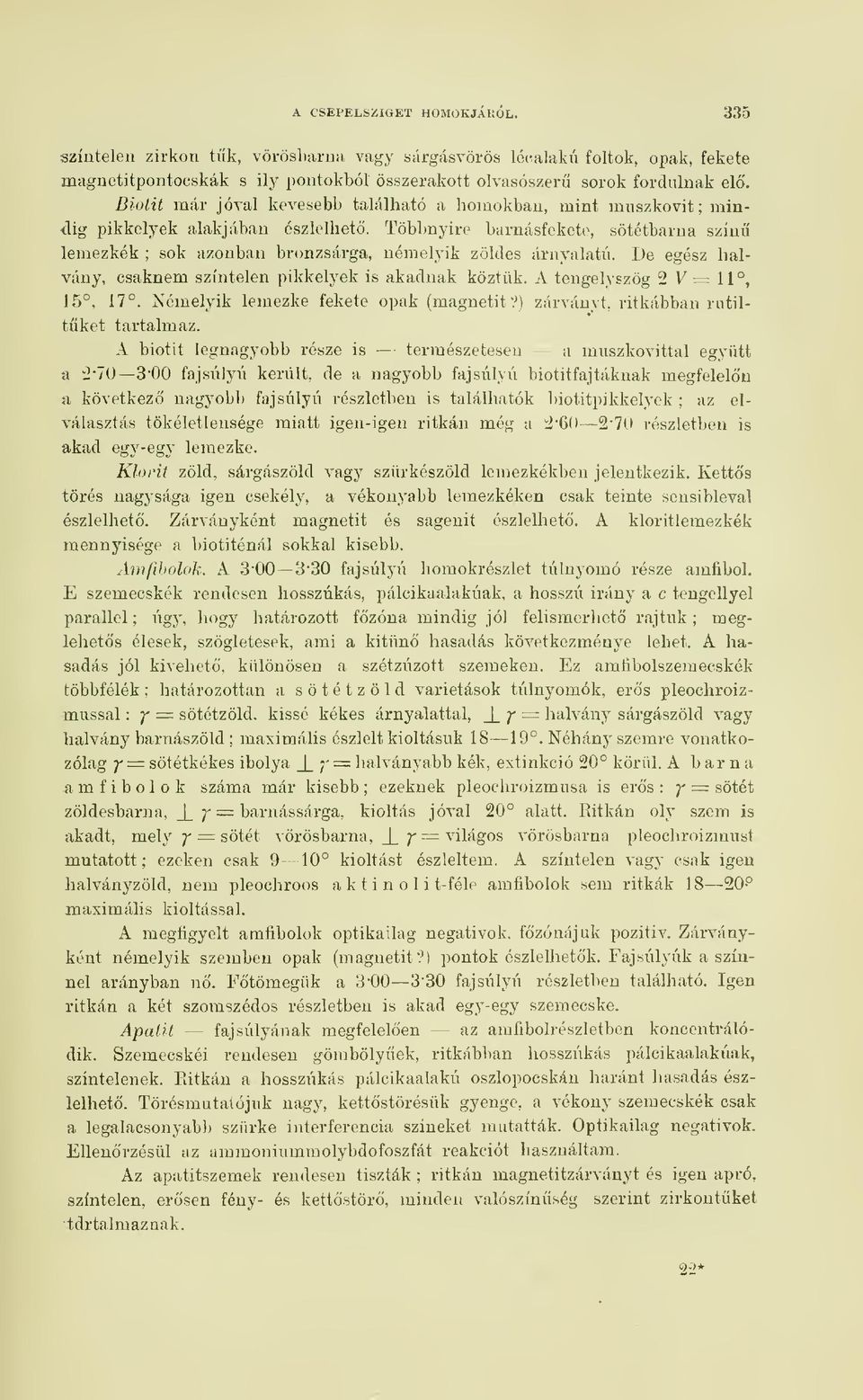 Többnyire barnásfekete, sötétbarna szín lemezkék ; sok azonban bronzsárga, némelyik zöldes árnyalatú. De egész halvány, csaknem színtelen pikkelyek is akadnak köztük. A tengelyszög 2 y= 11, 15, 17.