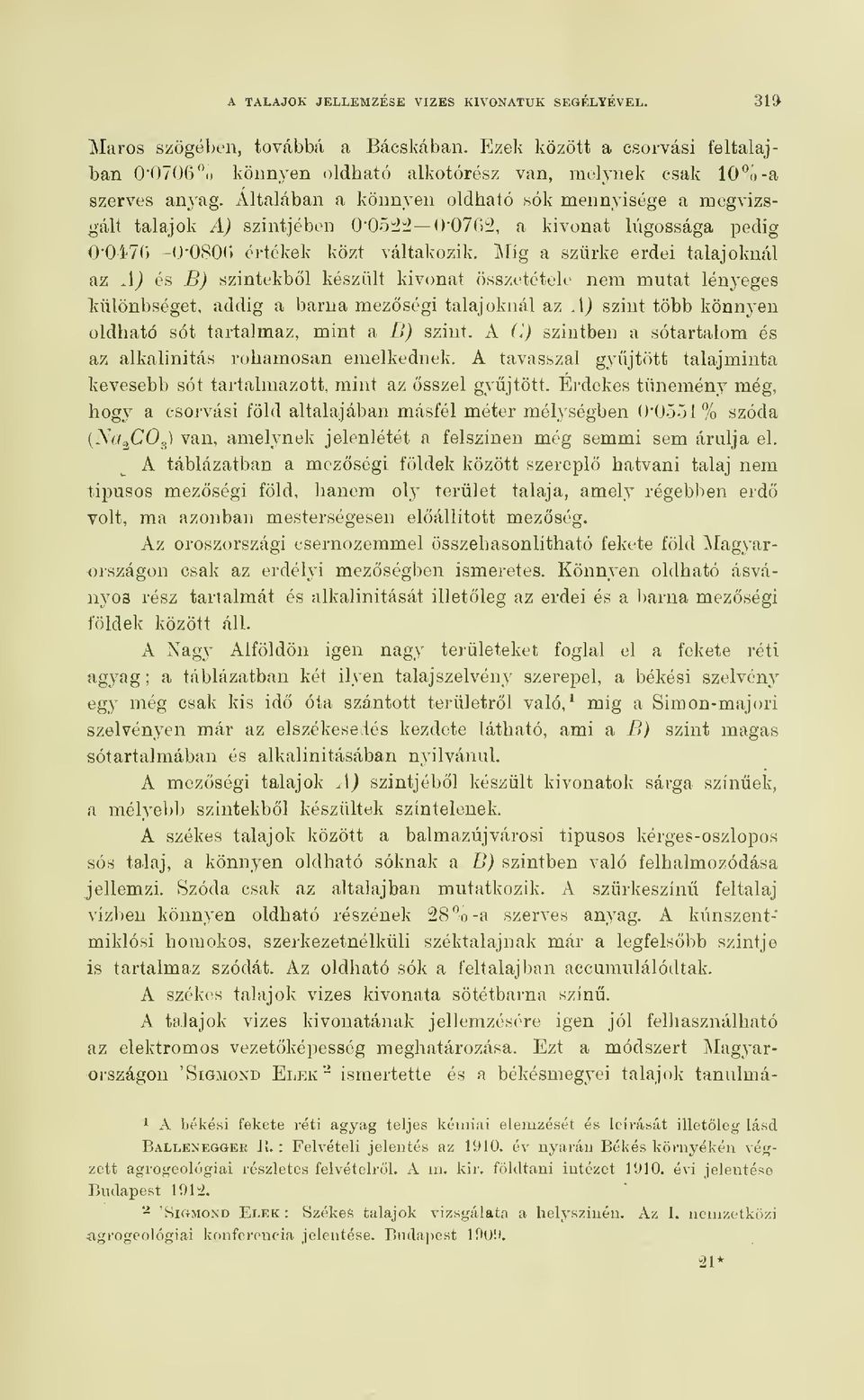 Általában a könnyen oldható sók mennyisége a megvizsoált talajok A) szintjében 0*05:2:2 (f0762, a kivonat lúgossága pedig 0*047(') ()"080() értékek közt váltakozik.