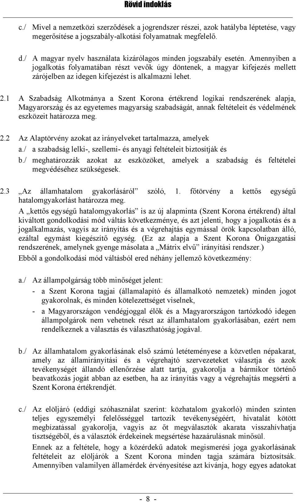Amennyiben a jogalkotás folyamatában részt vevők úgy döntenek, a magyar kifejezés mellett zárójelben az idegen kifejezést is alkalmazni lehet. 2.