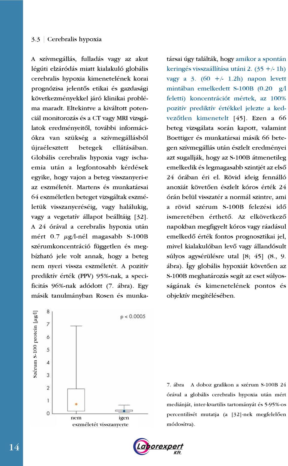 Eltekintve a kiváltott potenciál monitorozás és a CT vagy MRI vizsgálatok eredményeitôl, további információkra van szükség a szívmegállásból újraélesztett betegek ellátásában.