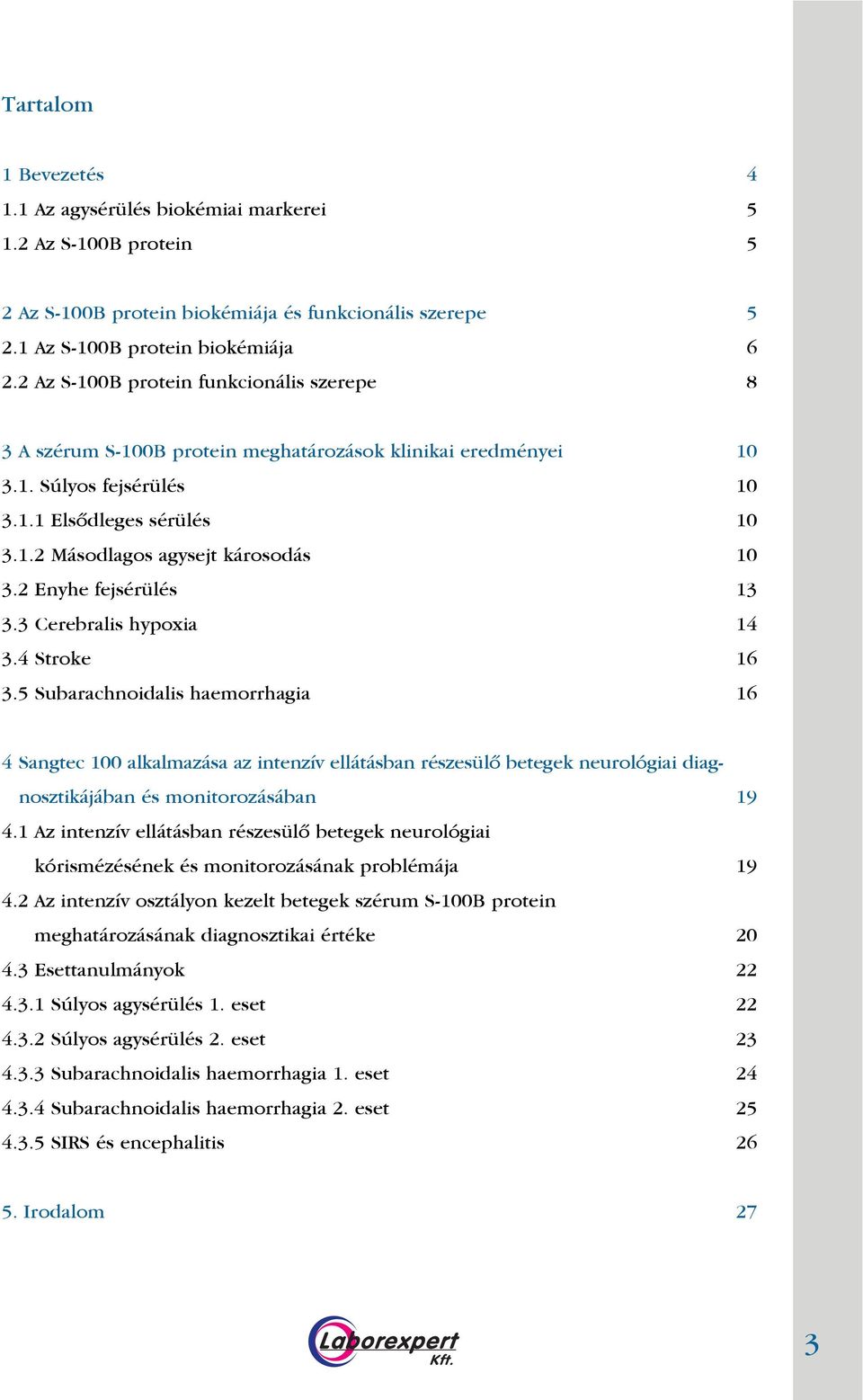 2 Enyhe fejsérülés 13 3.3 Cerebralis hypoxia 14 3.4 Stroke 16 3.