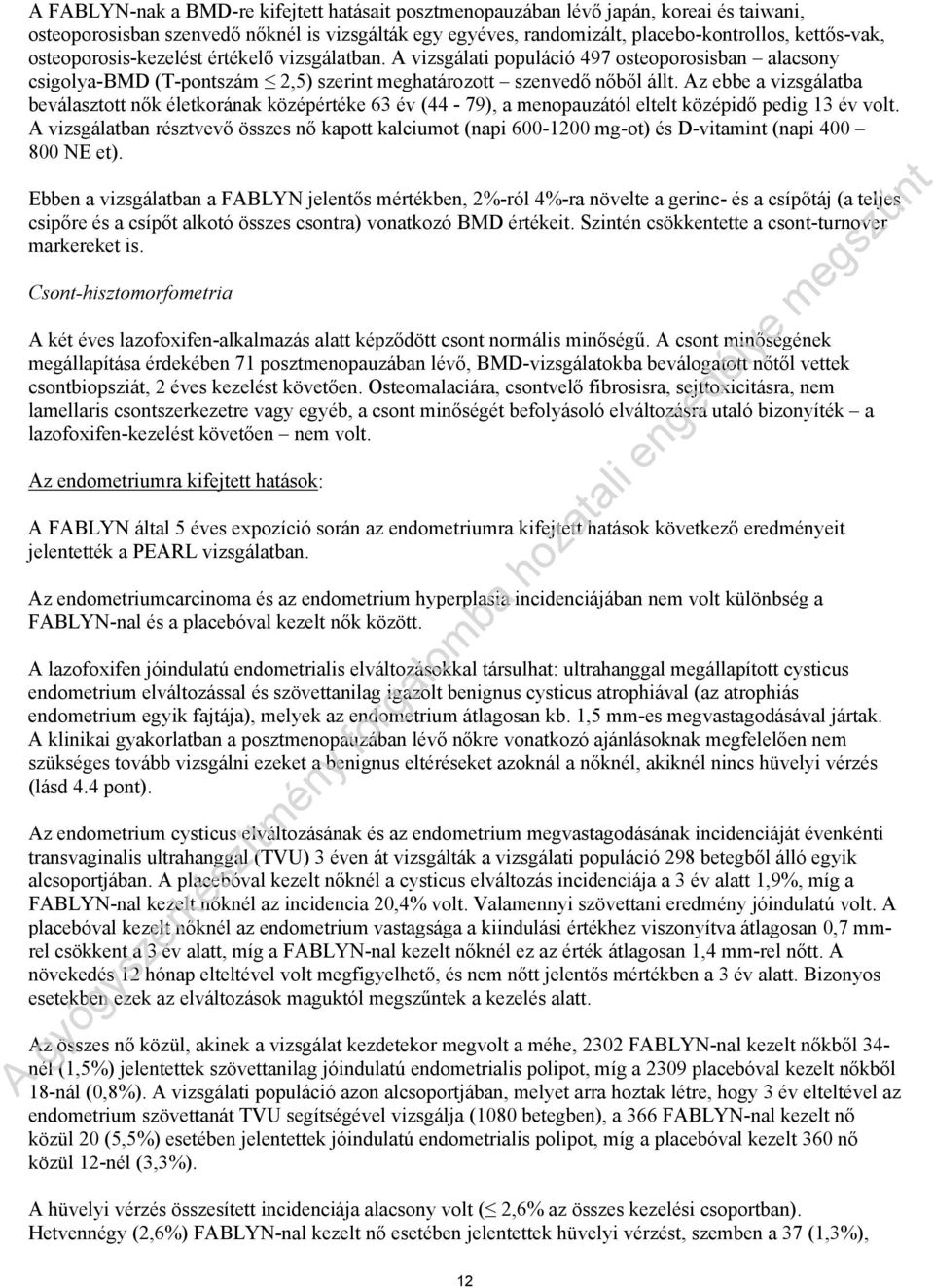 Az ebbe a vizsgálatba beválasztott nők életkorának középértéke 63 év (44-79), a menopauzától eltelt középidő pedig 13 év volt.