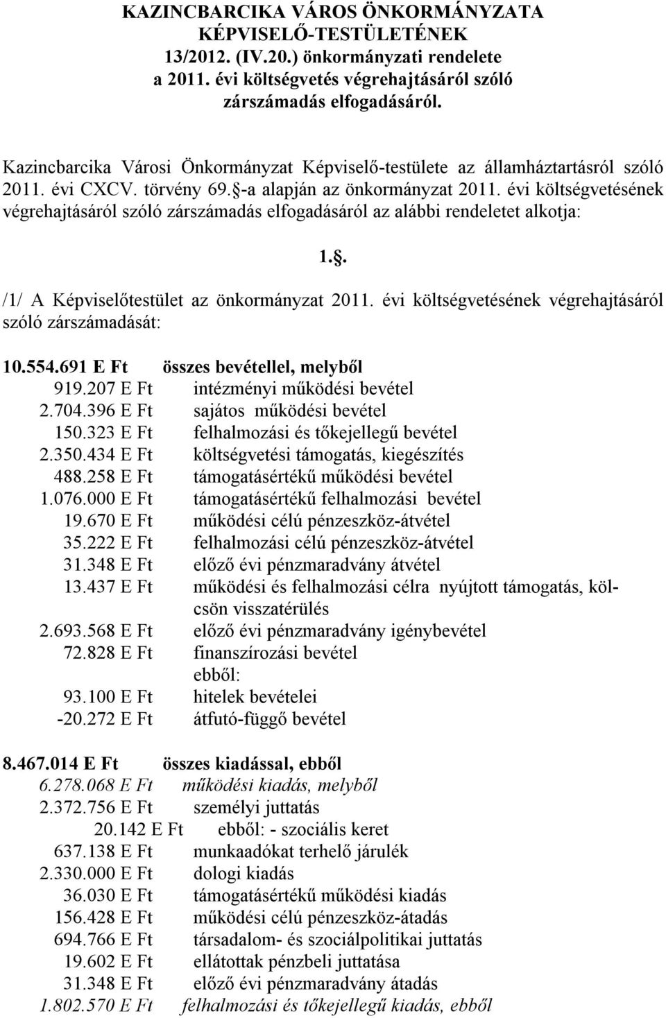 évi költségvetésének végrehajtásáról szóló zárszámadás elfogadásáról az alábbi rendeletet alkotja: 1.. /1/ A Képviselőtestület az önkormányzat 2011.