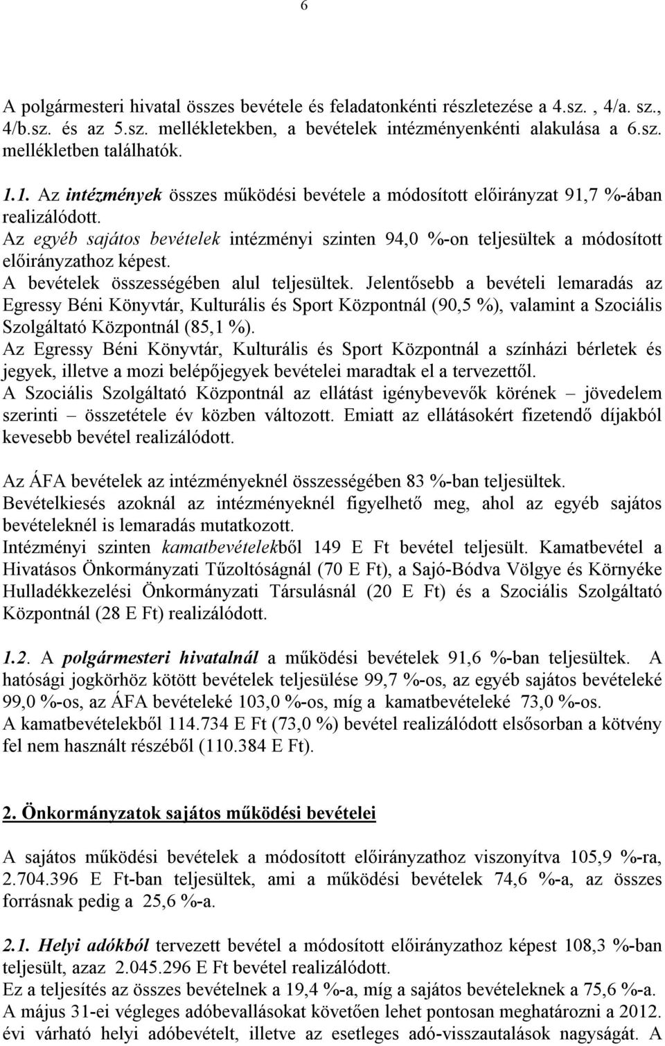 A bevételek összességében alul teljesültek. Jelentősebb a bevételi lemaradás az Egressy Béni Könyvtár, Kulturális és Sport Központnál (90,5 %), valamint a Szociális Szolgáltató Központnál (85,1 %).