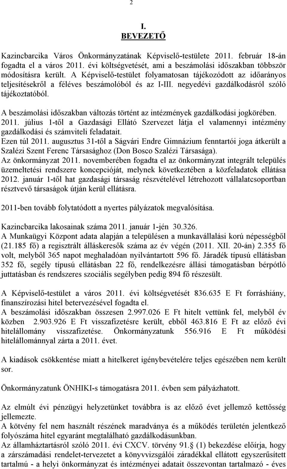 A beszámolási időszakban változás történt az intézmények gazdálkodási jogkörében. 2011. július 1-től a Gazdasági Ellátó Szervezet látja el valamennyi intézmény gazdálkodási és számviteli feladatait.