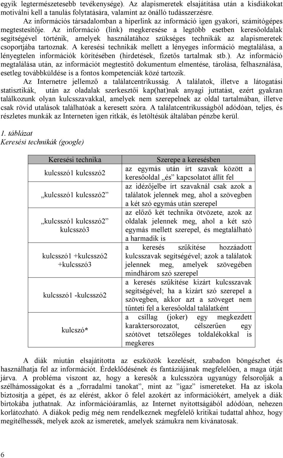 Az információ (link) megkeresése a legtöbb esetben keresőoldalak segítségével történik, amelyek használatához szükséges technikák az alapismeretek csoportjába tartoznak.