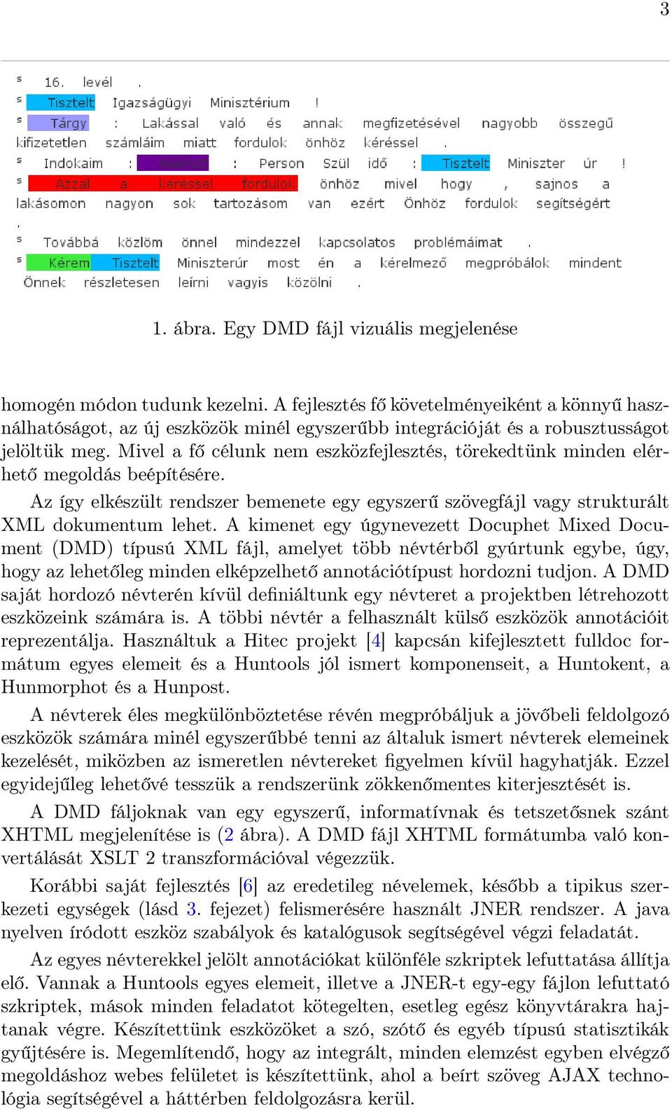 Mivel a fő célunk nem eszközfejlesztés, törekedtünk minden elérhető megoldás beépítésére. Az így elkészült rendszer bemenete egy egyszerű szövegfájl vagy strukturált XML dokumentum lehet.