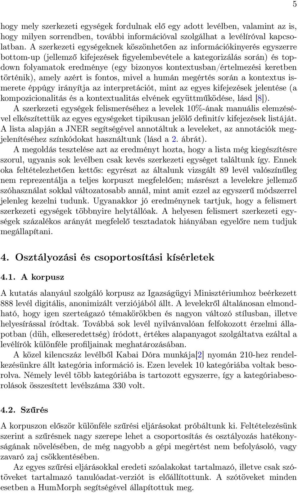 kontextusban/értelmezési keretben történik), amely azért is fontos, mivel a humán megértés során a kontextus ismerete éppúgy irányítja az interpretációt, mint az egyes kifejezések jelentése (a