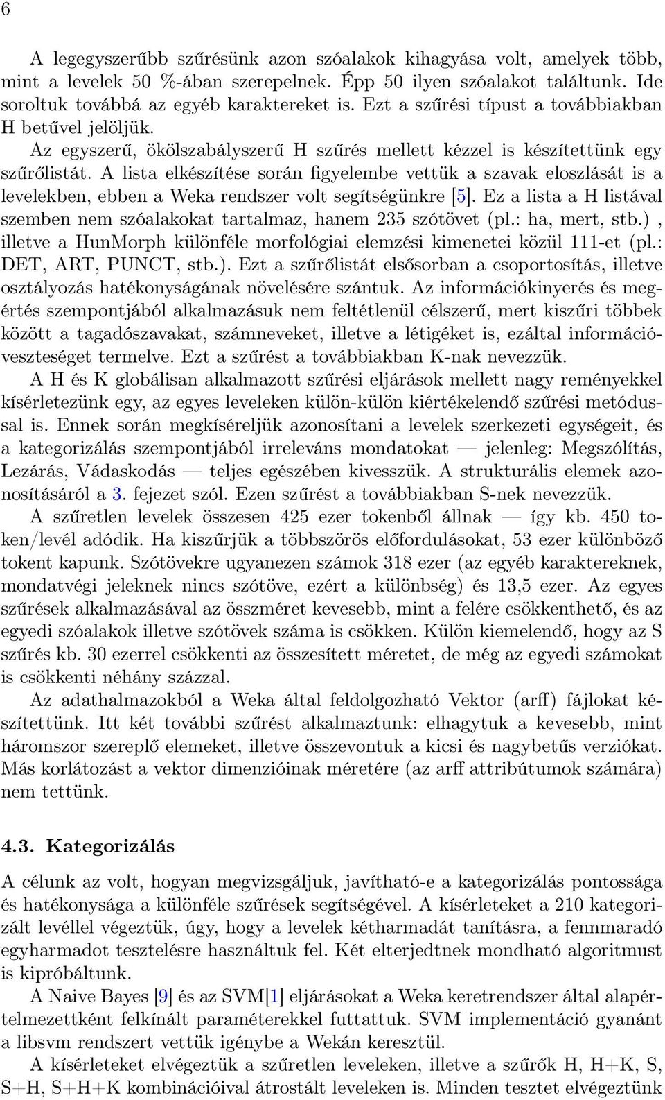 A lista elkészítése során figyelembe vettük a szavak eloszlását is a levelekben, ebben a Weka rendszer volt segítségünkre [5].