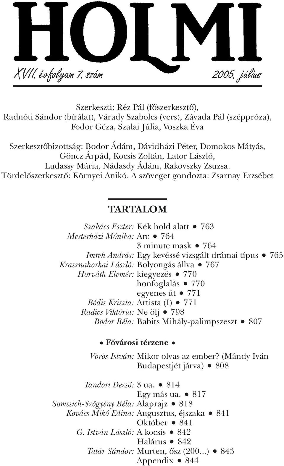 A szöveget gondozta: Zsarnay Erzsébet TARTALOM Szakács Eszter: Kék hold alatt 763 Mesterházi Mónika: Arc 764 3 minute mask 764 Imreh András: Egy kevéssé vizsgált drámai típus 765 Krasznahorkai