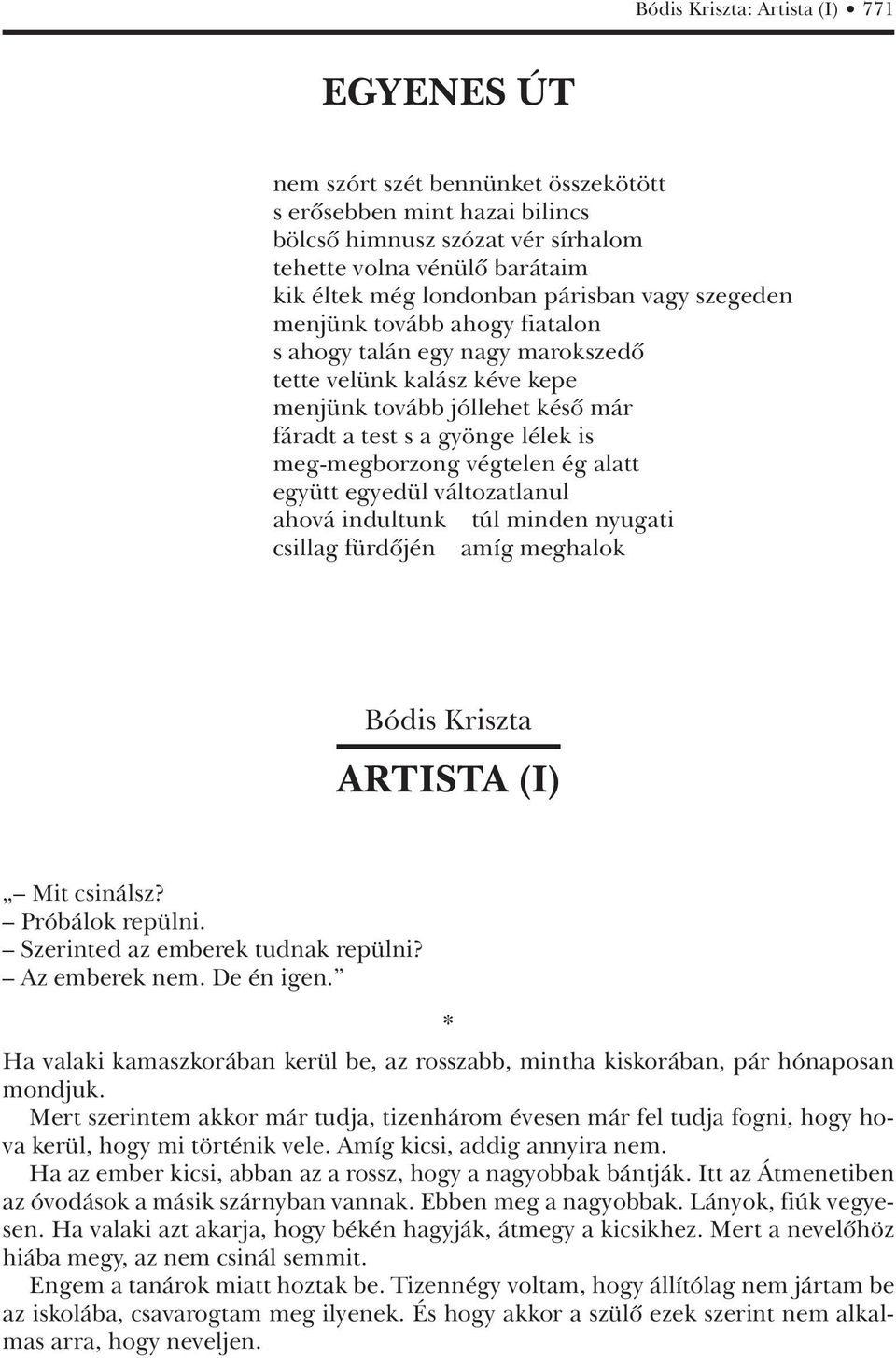 végtelen ég alatt együtt egyedül változatlanul ahová indultunk túl minden nyugati csillag fürdôjén amíg meghalok Bódis Kriszta ARTISTA (I) Mit csinálsz? Próbálok repülni.