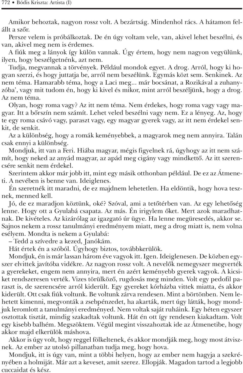 Tudja, megvannak a törvények. Például mondok egyet. A drog. Arról, hogy ki hogyan szerzi, és hogy juttatja be, arról nem beszélünk. Egymás közt sem. Senkinek. Az nem téma.