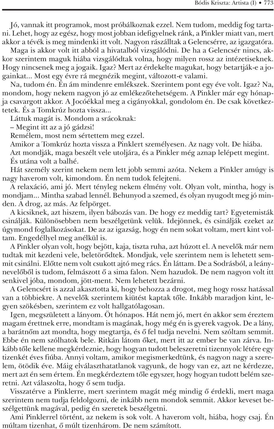 Maga is akkor volt itt abból a hivatalból vizsgálódni. De ha a Gelencsér nincs, akkor szerintem maguk hiába vizsgálódtak volna, hogy milyen rossz az intézetiseknek. Hogy nincsenek meg a jogaik. Igaz?