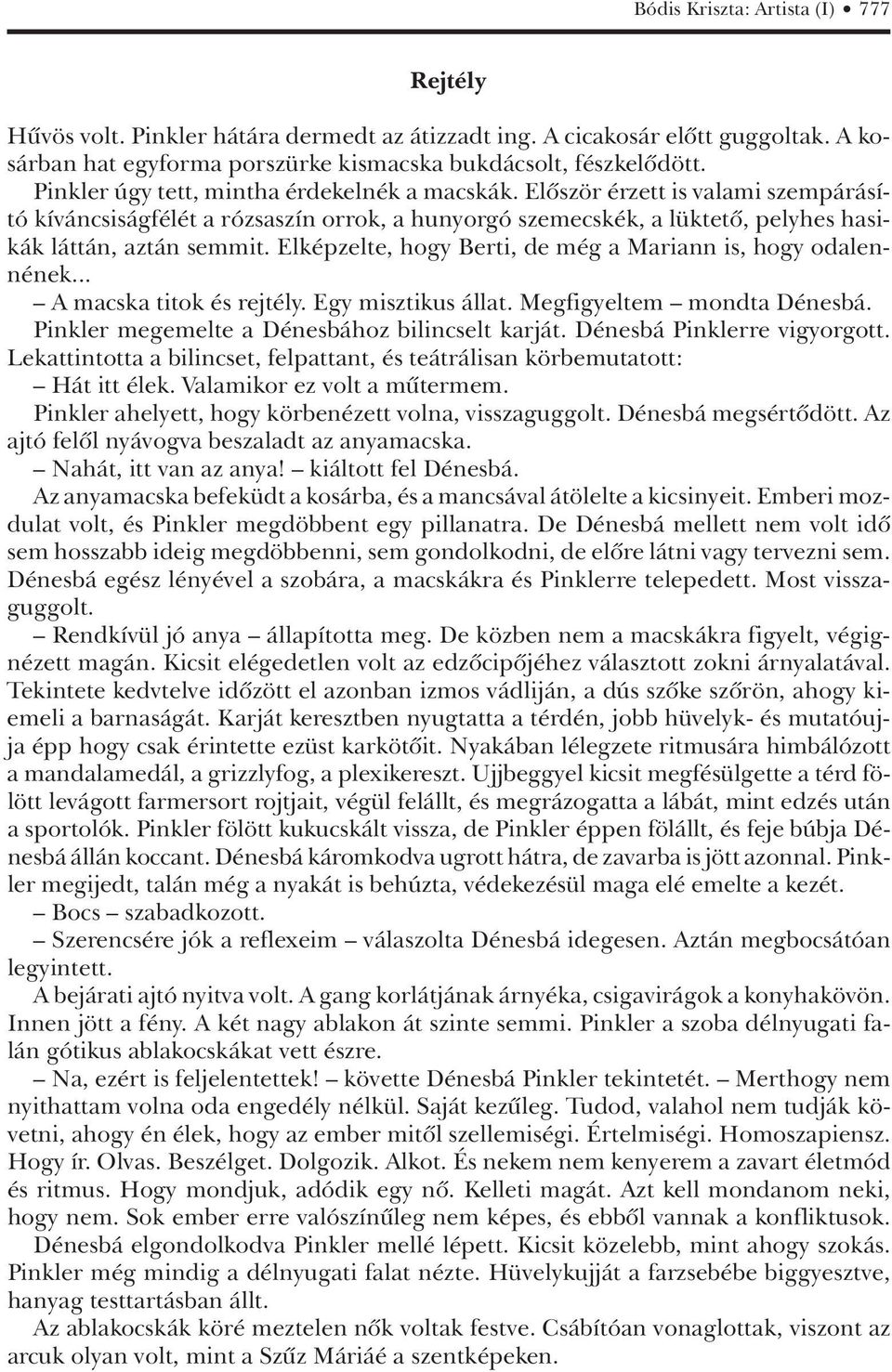 Elképzelte, hogy Berti, de még a Mariann is, hogy odalennének... A macska titok és rejtély. Egy misztikus állat. Megfigyeltem mondta Dénesbá. Pinkler megemelte a Dénesbához bilincselt karját.