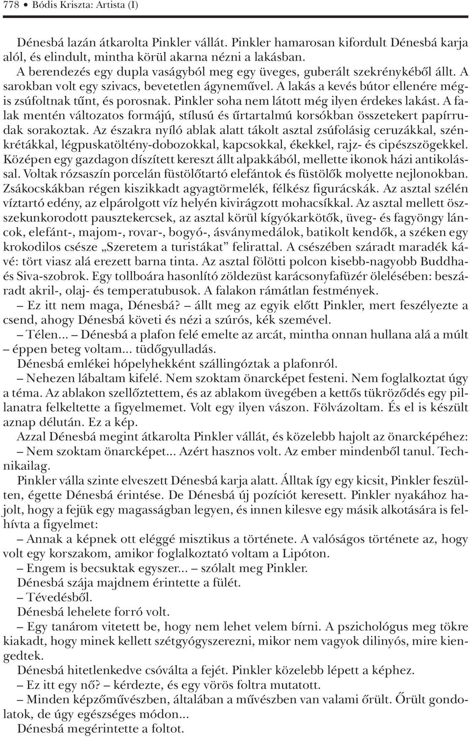 Pinkler soha nem látott még ilyen érdekes lakást. A falak mentén változatos formájú, stílusú és ûrtartalmú korsókban összetekert papírrudak sorakoztak.