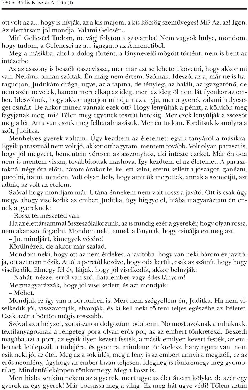 Meg a másikba, ahol a dolog történt, a lánynevelô mögött történt, nem is bent az intézetbe. Az az asszony is beszélt összevissza, mer már azt se lehetett követni, hogy akkor mi van.