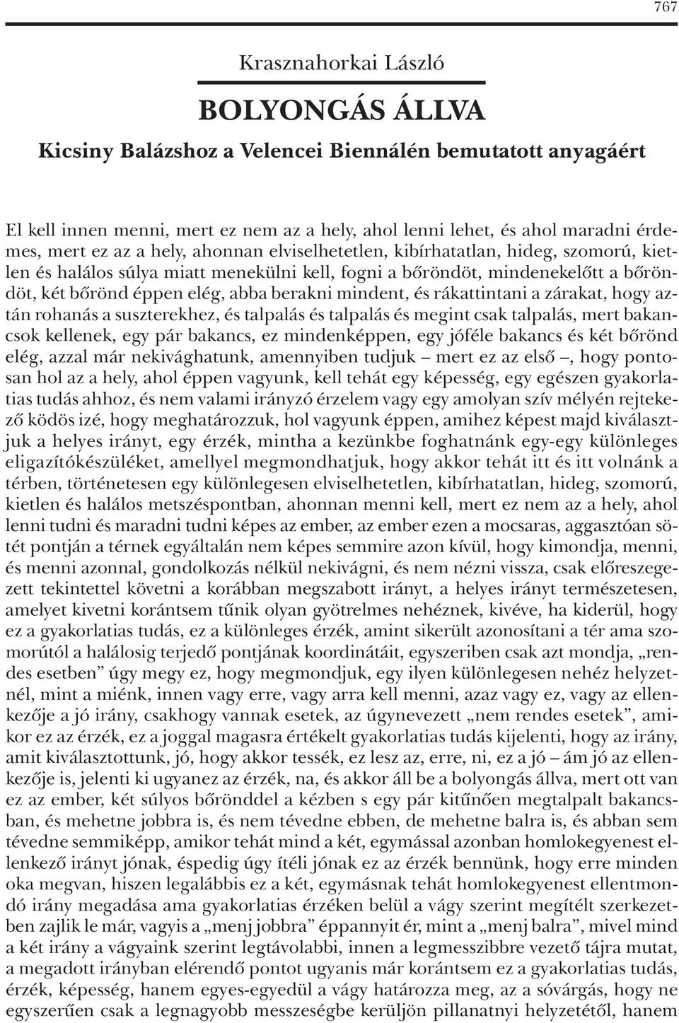 és rákattintani a zárakat, hogy aztán rohanás a suszterekhez, és talpalás és talpalás és megint csak talpalás, mert bakancsok kellenek, egy pár bakancs, ez mindenképpen, egy jóféle bakancs és két