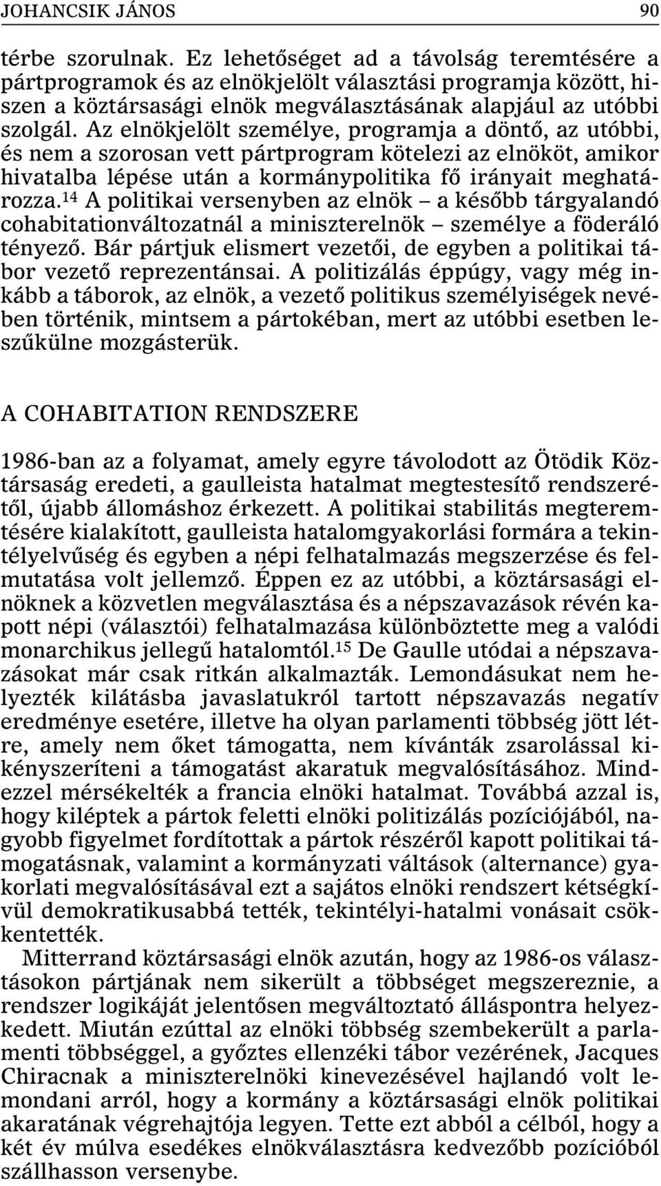 Az elnökjelölt személye, programja a döntõ, az utóbbi, és nem a szorosan vett pártprogram kötelezi az elnököt, amikor hivatalba lépése után a kormánypolitika fõ irányait meghatározza.