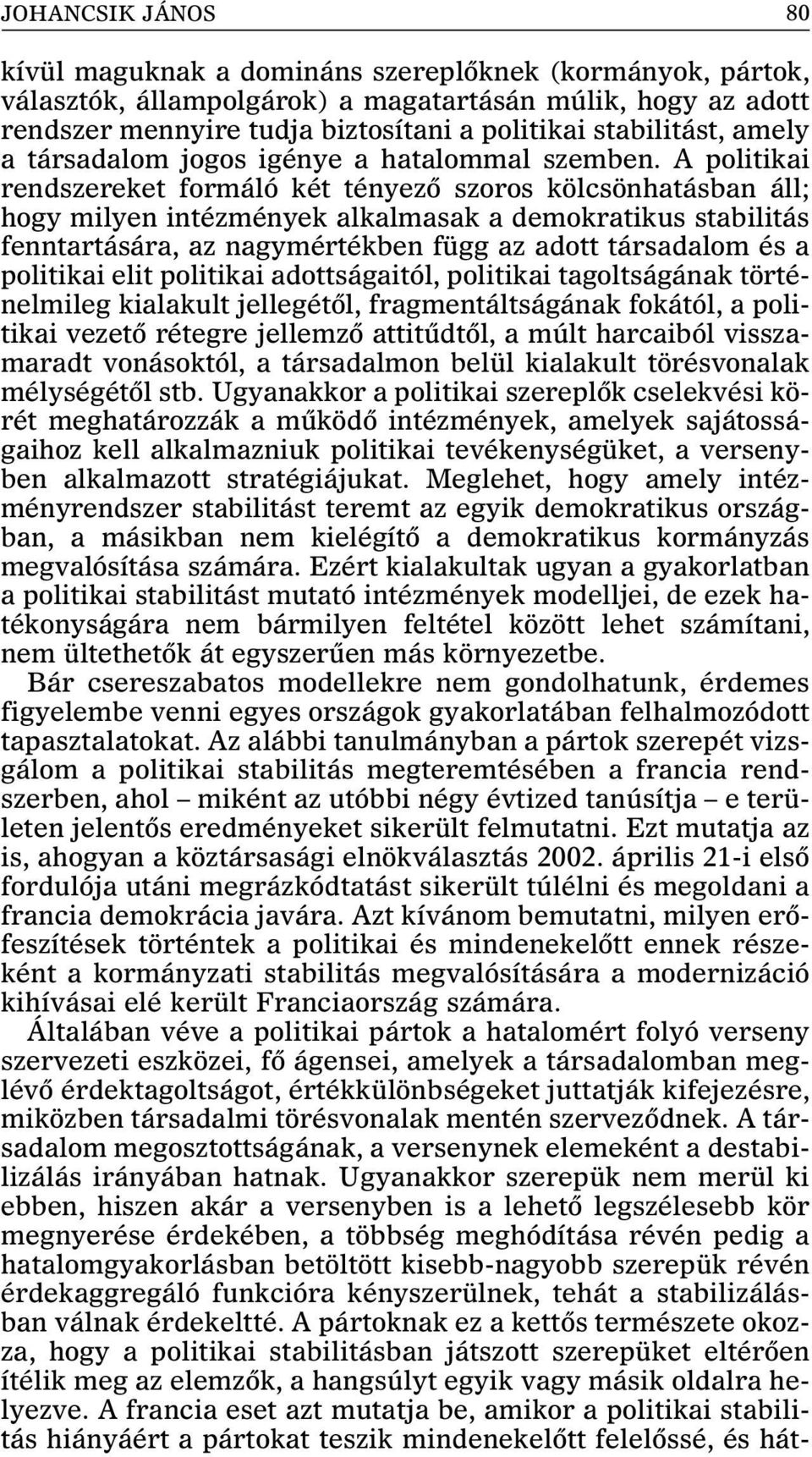 A politikai rendszereket formáló két tényezõ szoros kölcsönhatásban áll; hogy milyen intézmények alkalmasak a demokratikus stabilitás fenntartására, az nagymértékben függ az adott társadalom és a