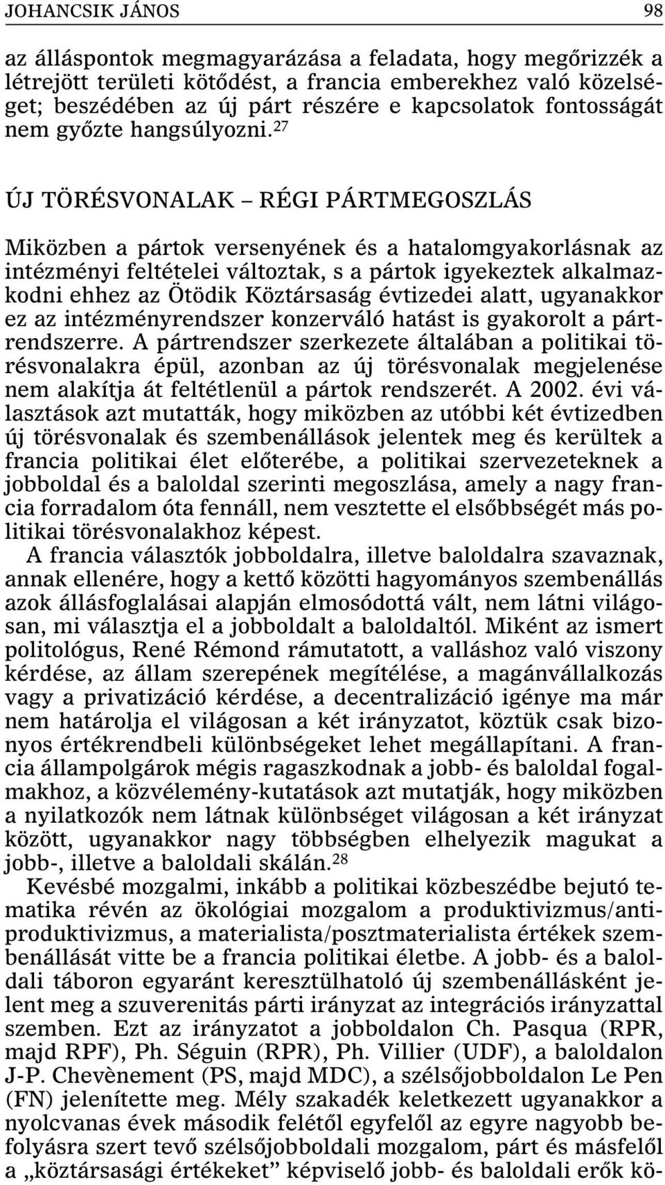 27 ÚJ TÖRÉSVONALAK RÉGI PÁRTMEGOSZLÁS Miközben a pártok versenyének és a hatalomgyakorlásnak az intézményi feltételei változtak, s a pártok igyekeztek alkalmazkodni ehhez az Ötödik Köztársaság