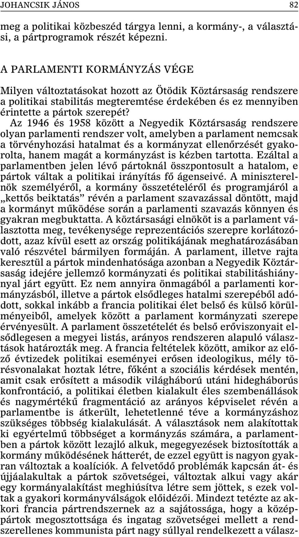 Az 1946 és 1958 között a Negyedik Köztársaság rendszere olyan parlamenti rendszer volt, amelyben a parlament nemcsak a törvényhozási hatalmat és a kormányzat ellenõrzését gyakorolta, hanem magát a