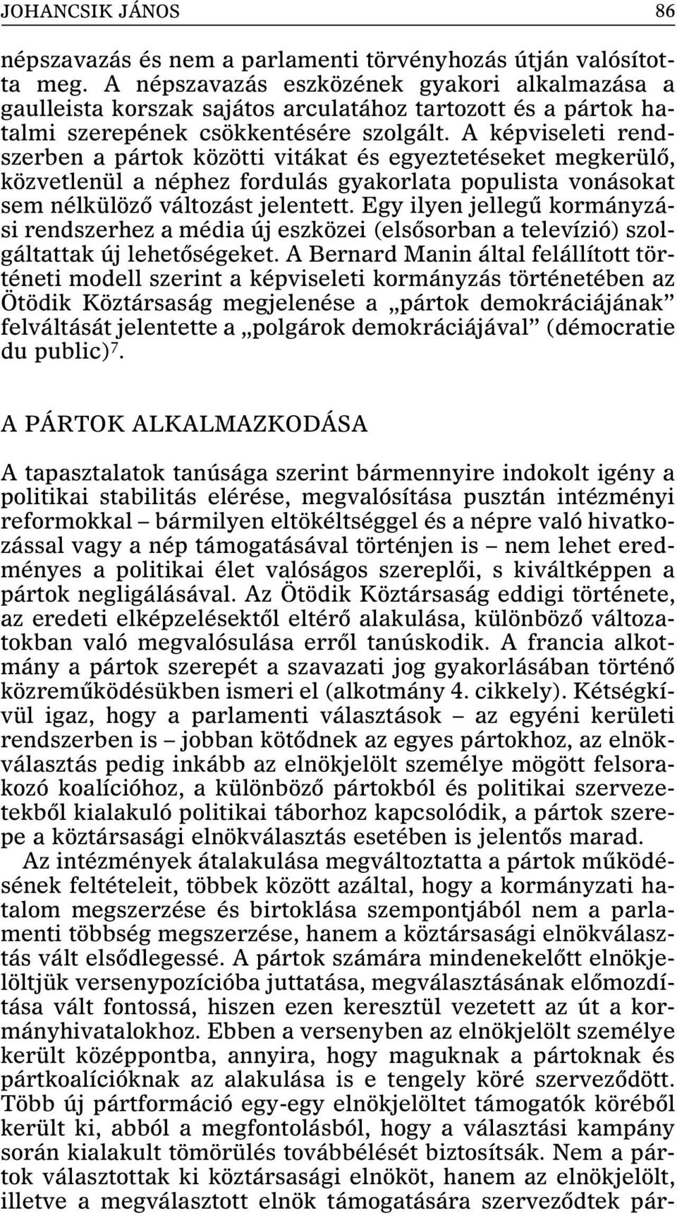 A képviseleti rendszerben a pártok közötti vitákat és egyeztetéseket megkerülõ, közvetlenül a néphez fordulás gyakorlata populista vonásokat sem nélkülözõ változást jelentett.