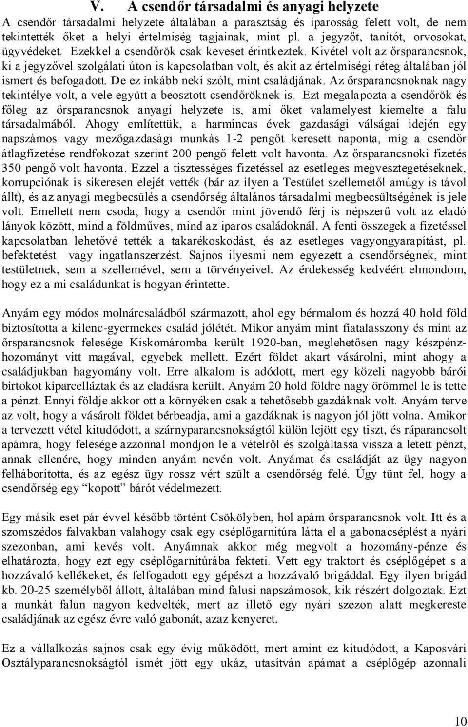 Kivétel volt az őrsparancsnok, ki a jegyzővel szolgálati úton is kapcsolatban volt, és akit az értelmiségi réteg általában jól ismert és befogadott. De ez inkább neki szólt, mint családjának.