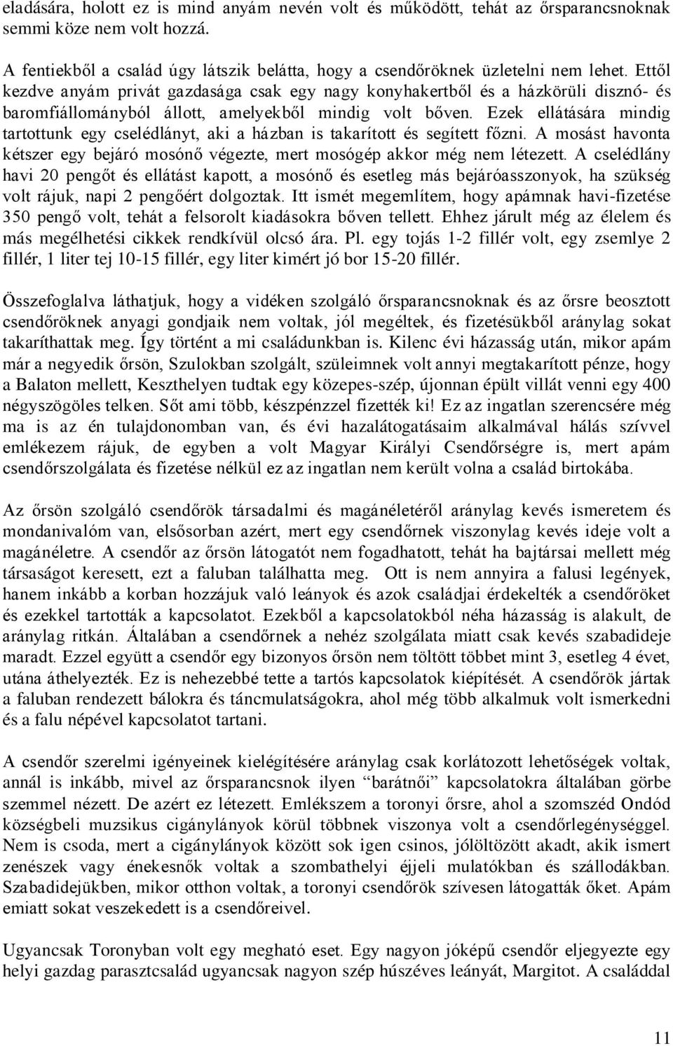 Ezek ellátására mindig tartottunk egy cselédlányt, aki a házban is takarított és segített főzni. A mosást havonta kétszer egy bejáró mosónő végezte, mert mosógép akkor még nem létezett.