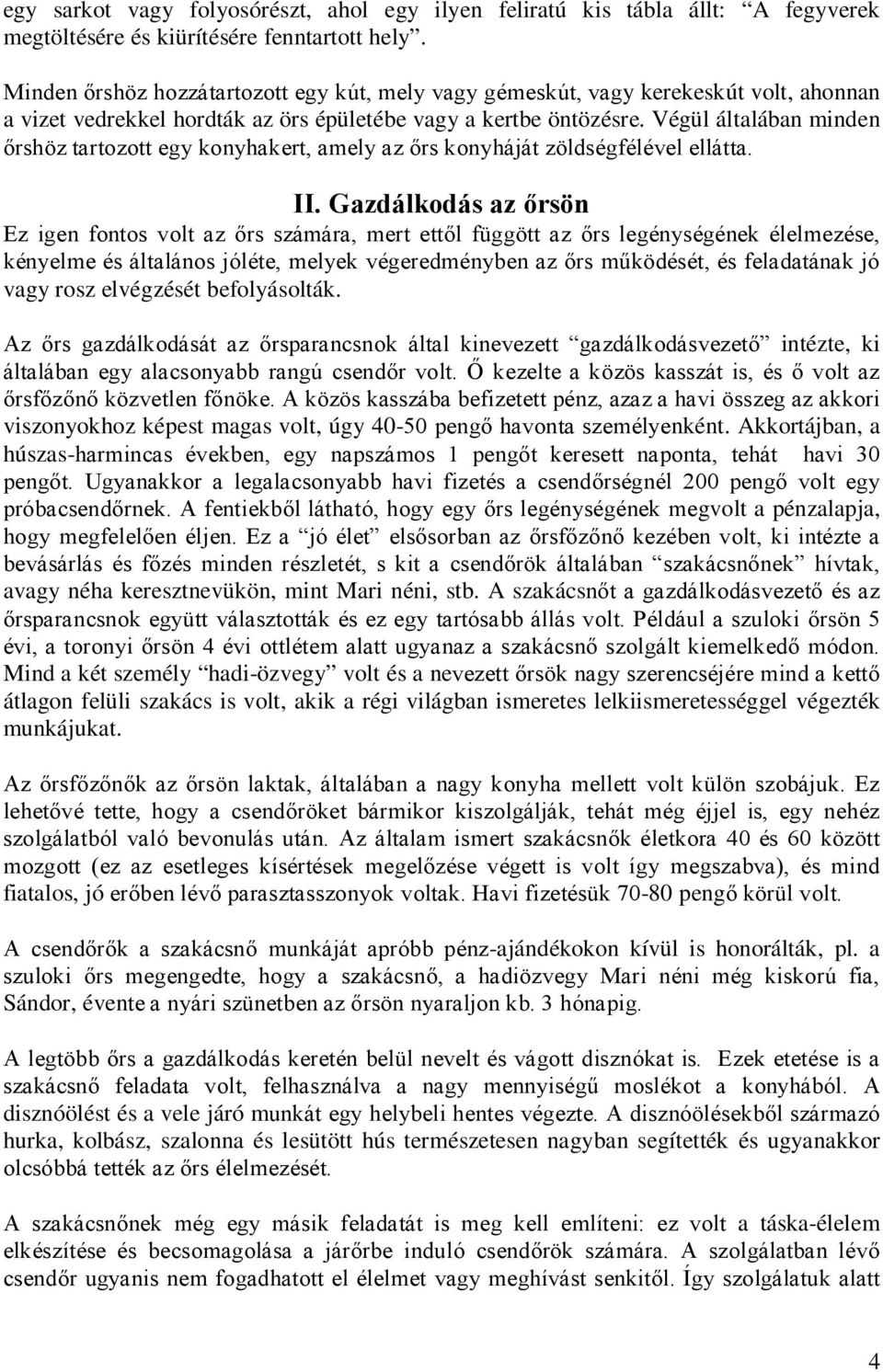 Végül általában minden őrshöz tartozott egy konyhakert, amely az őrs konyháját zöldségfélével ellátta. II.