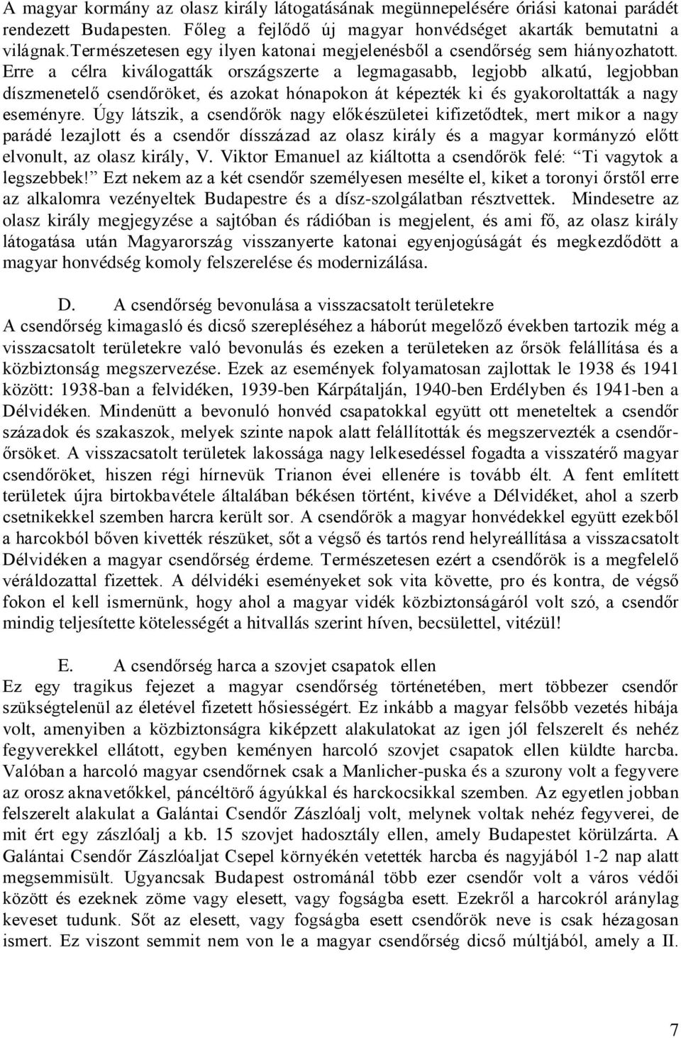 Erre a célra kiválogatták országszerte a legmagasabb, legjobb alkatú, legjobban díszmenetelő csendőröket, és azokat hónapokon át képezték ki és gyakoroltatták a nagy eseményre.