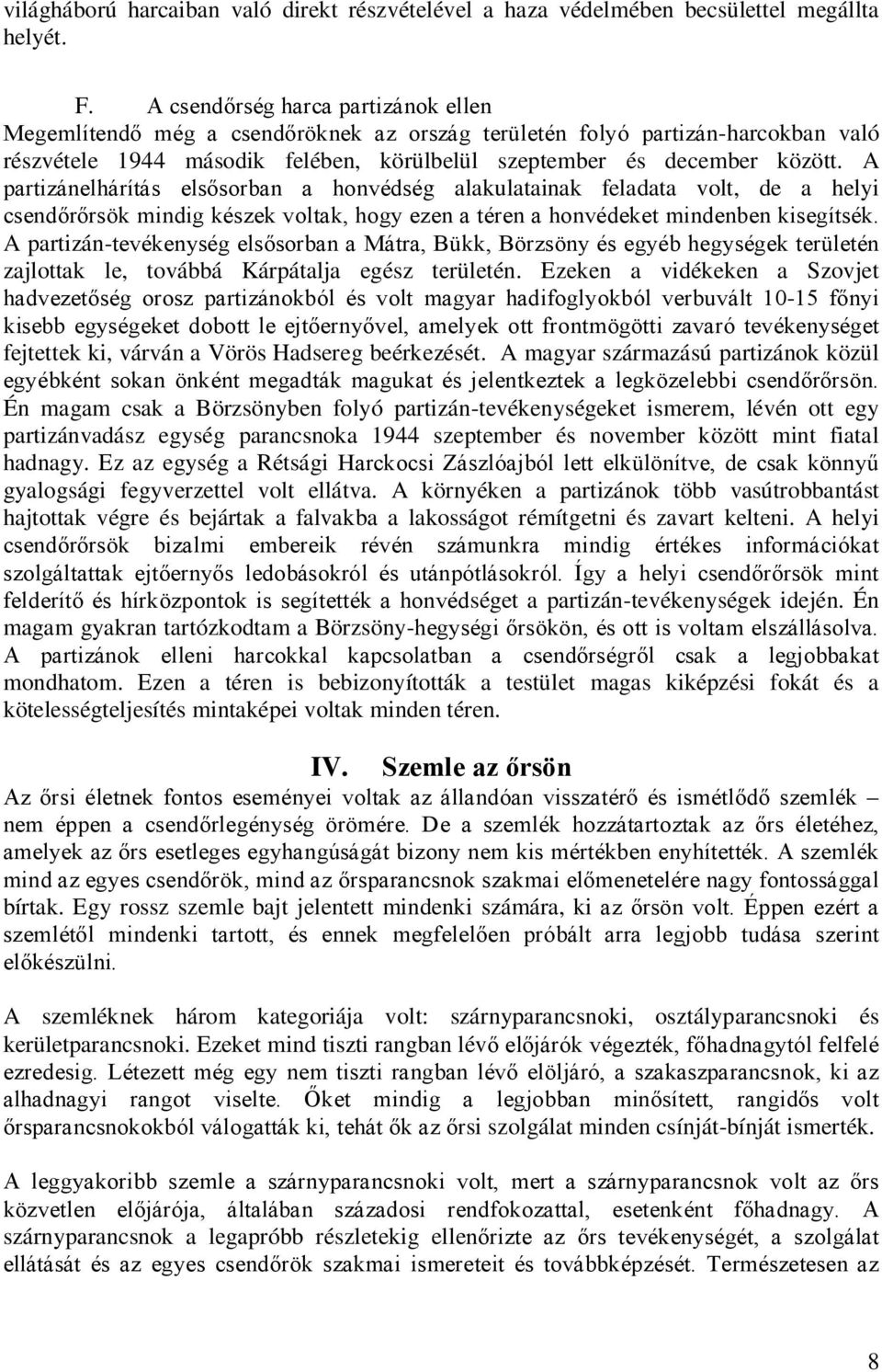 A partizánelhárítás elsősorban a honvédség alakulatainak feladata volt, de a helyi csendőrőrsök mindig készek voltak, hogy ezen a téren a honvédeket mindenben kisegítsék.