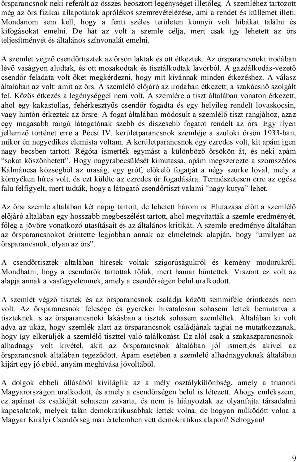 De hát az volt a szemle célja, mert csak így lehetett az őrs teljesítményét és általános színvonalát emelni. A szemlét végző csendőrtisztek az őrsön laktak és ott étkeztek.