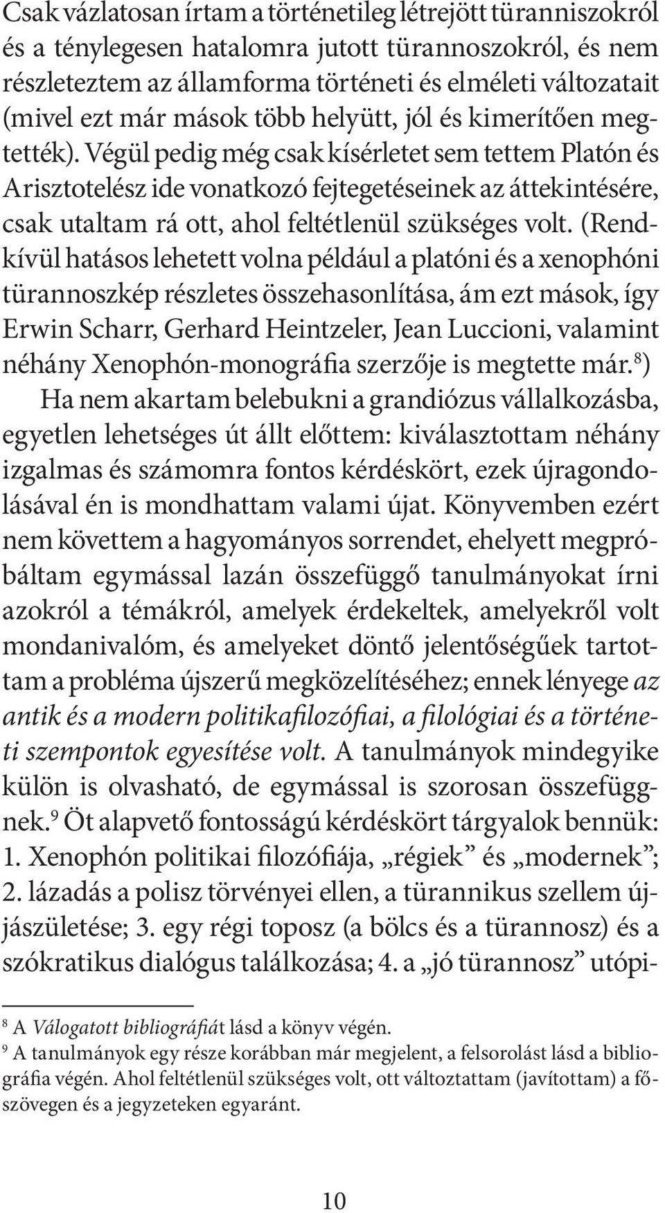 Végül pedig még csak kísérletet sem tettem Platón és Arisztotelész ide vonatkozó fejtegetéseinek az áttekintésére, csak utaltam rá ott, ahol feltétlenül szükséges volt.