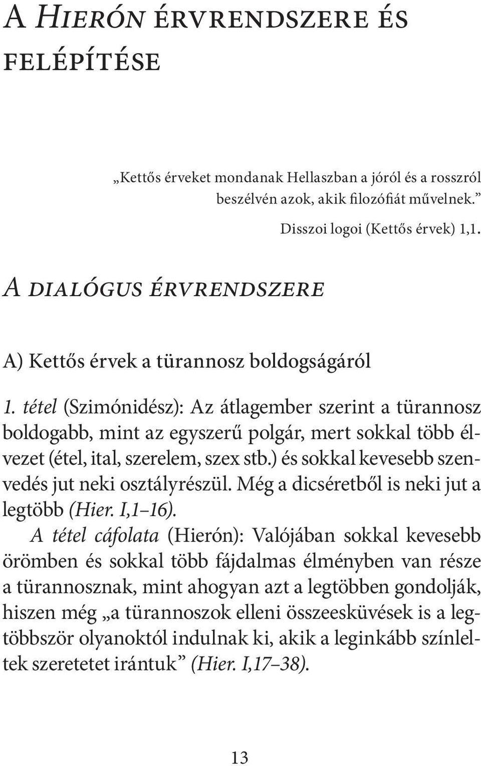 tétel (Szimónidész): Az átlagember szerint a türannosz boldogabb, mint az egyszerű polgár, mert sokkal több élvezet (étel, ital, szerelem, szex stb.