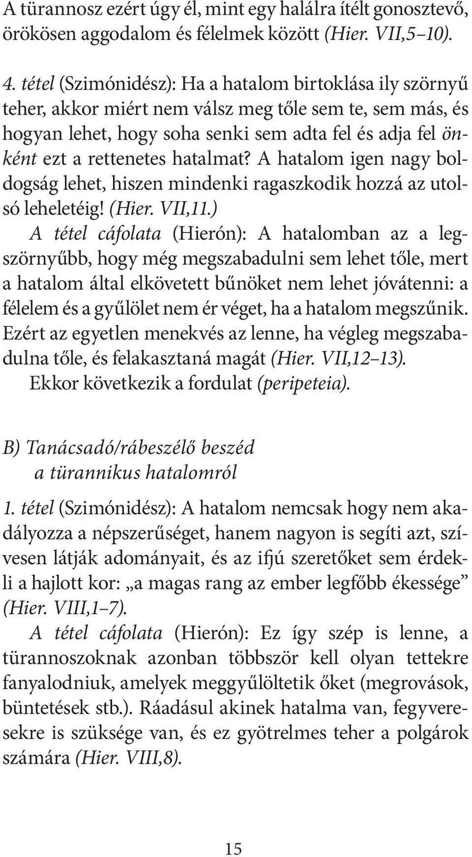 hatalmat? A hatalom igen nagy boldogság lehet, hiszen mindenki ragaszkodik hozzá az utolsó leheletéig! (Hier. VII,11.