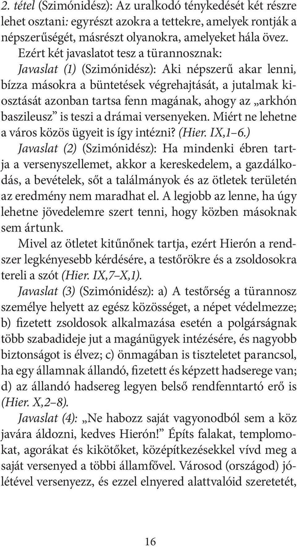 arkhón baszileusz is teszi a drámai versenyeken. Miért ne lehetne a város közös ügyeit is így intézni? (Hier. IX,1 6.