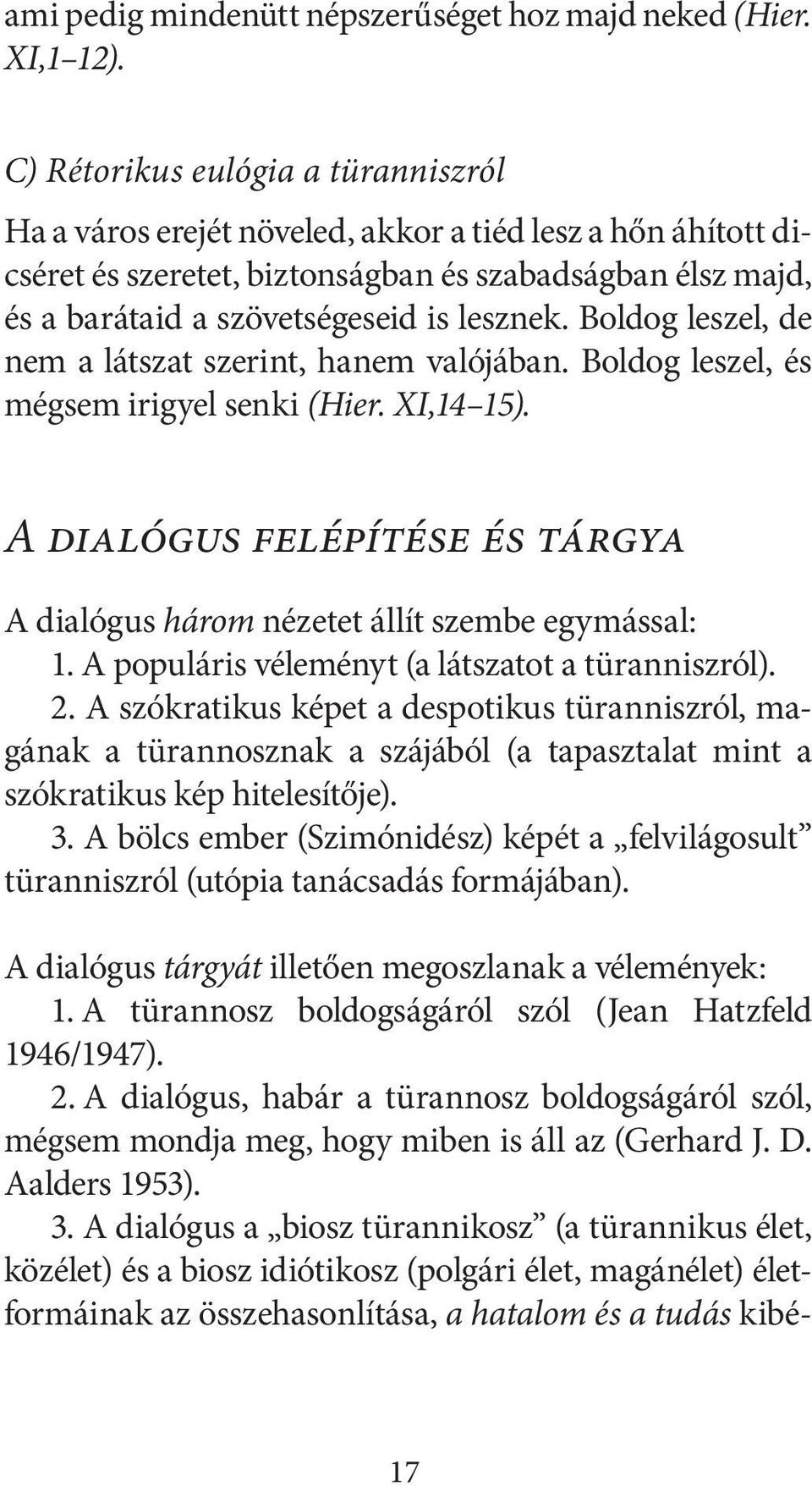 Boldog leszel, de nem a látszat szerint, hanem valójában. Boldog leszel, és mégsem irigyel senki (Hier. XI,14 15). A dialógus felépítése és tárgya A dialógus három nézetet állít szembe egymással: 1.