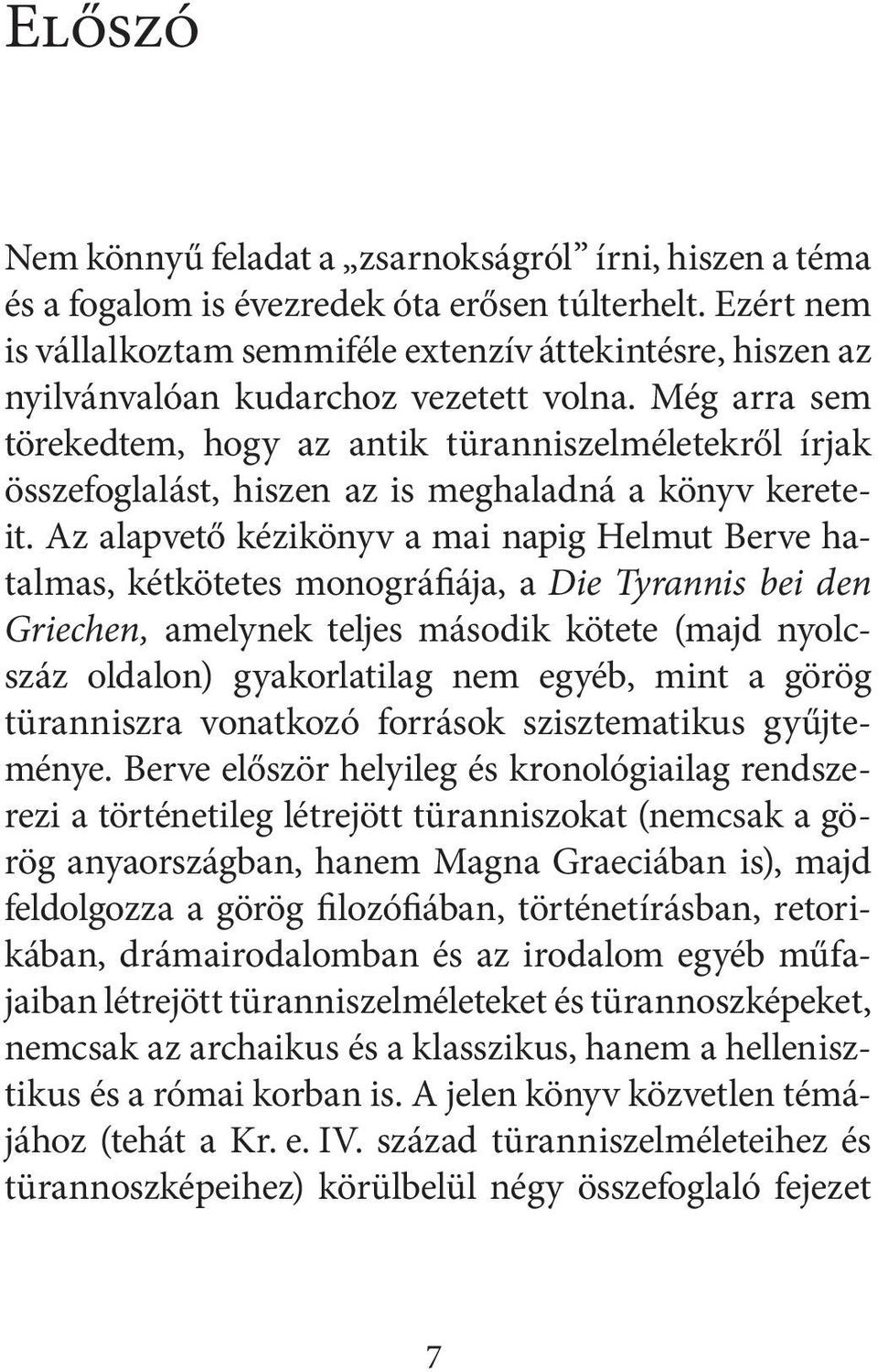 Még arra sem törekedtem, hogy az antik türanniszelméletekről írjak összefoglalást, hiszen az is meghaladná a könyv kereteit.